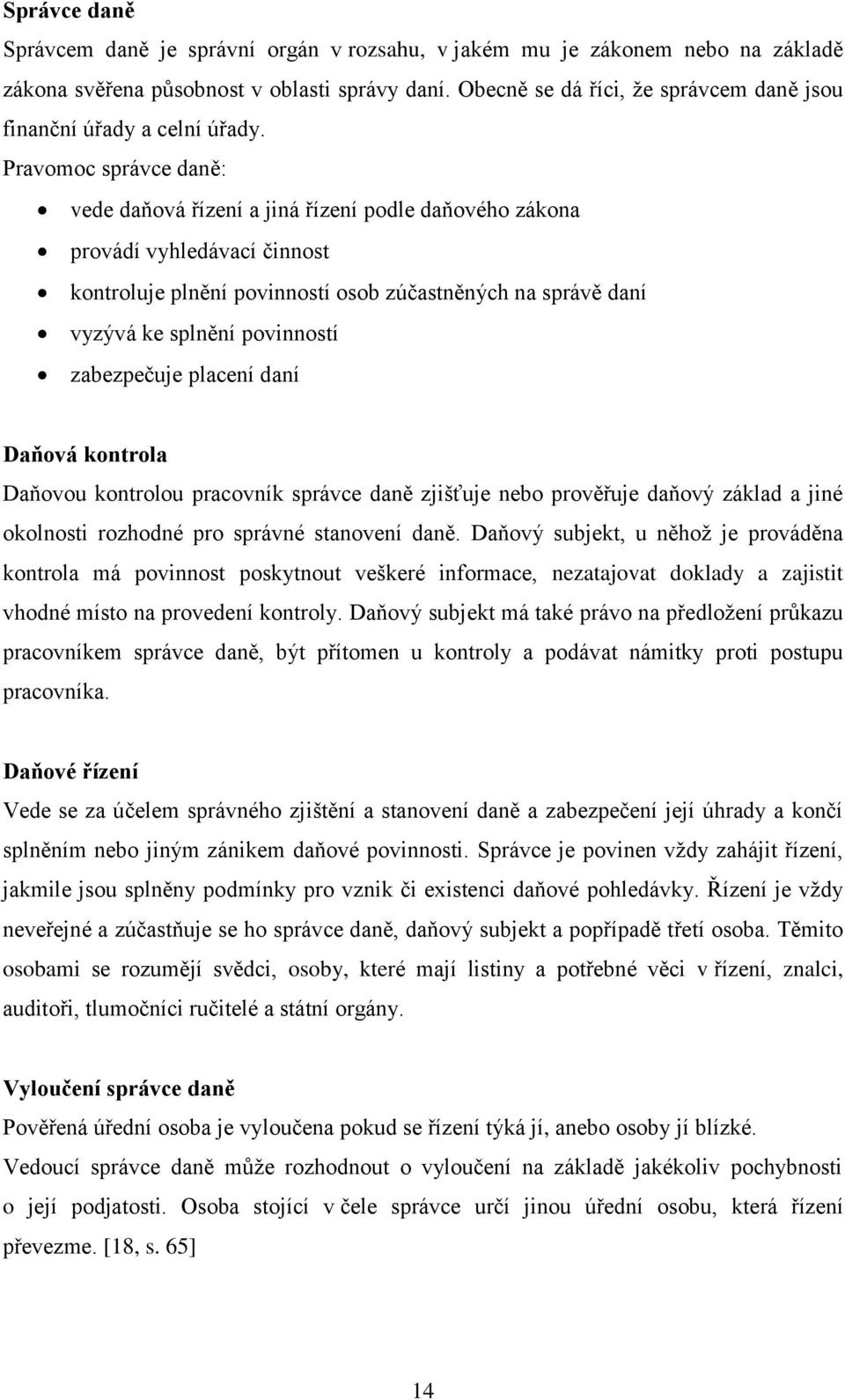 Pravomoc správce daně: vede daňová řízení a jiná řízení podle daňového zákona provádí vyhledávací činnost kontroluje plnění povinností osob zúčastněných na správě daní vyzývá ke splnění povinností