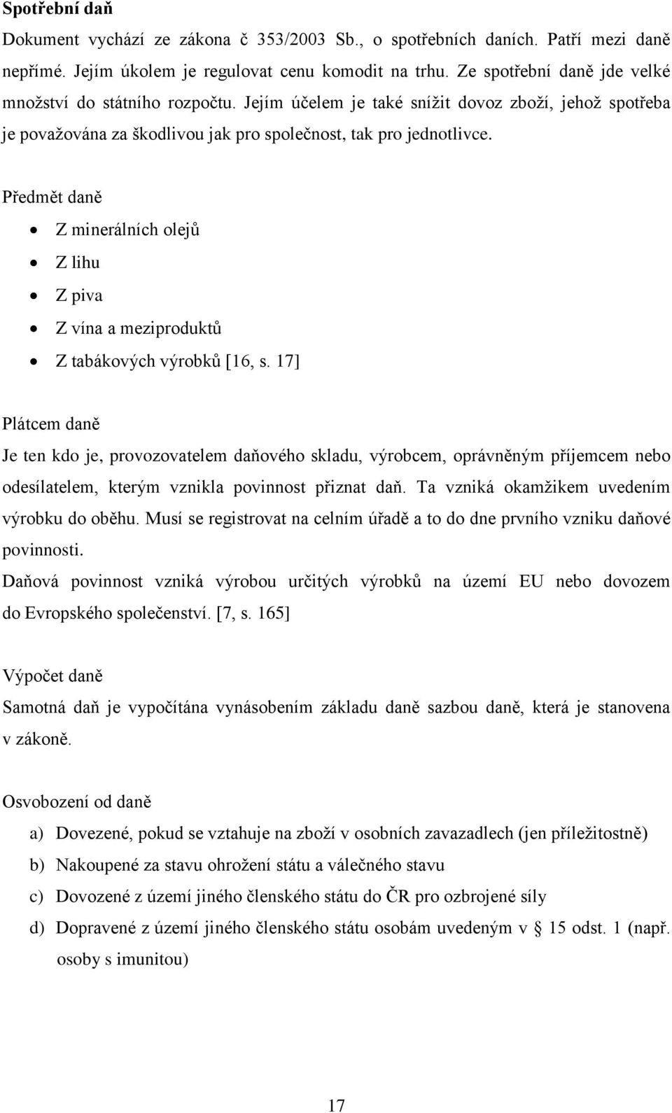 Předmět daně Z minerálních olejů Z lihu Z piva Z vína a meziproduktů Z tabákových výrobků [16, s.