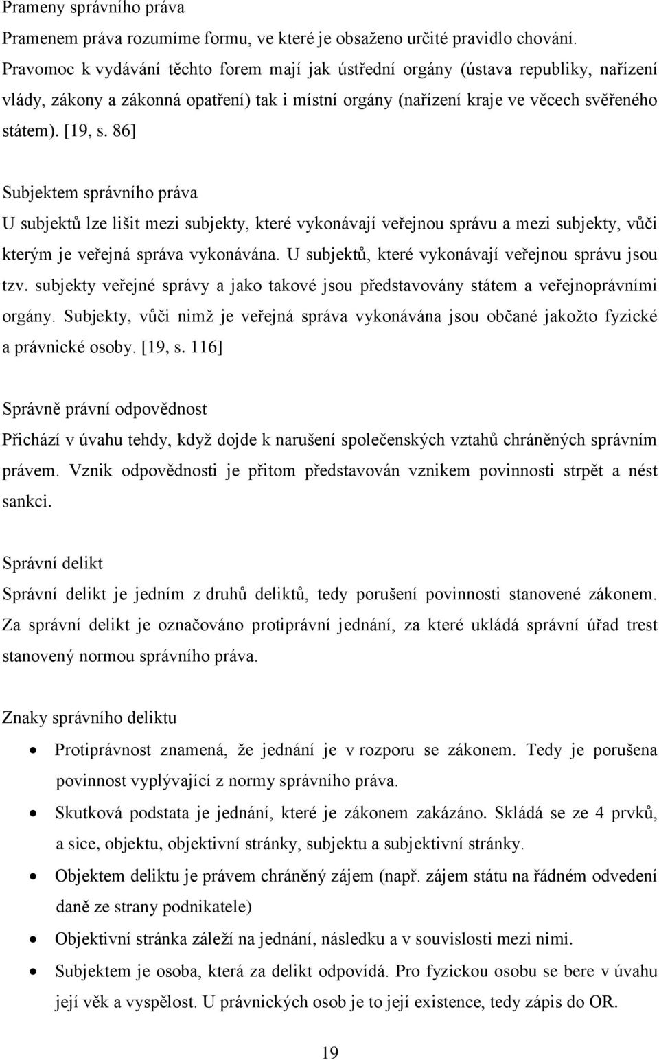 86] Subjektem správního práva U subjektů lze lišit mezi subjekty, které vykonávají veřejnou správu a mezi subjekty, vůči kterým je veřejná správa vykonávána.