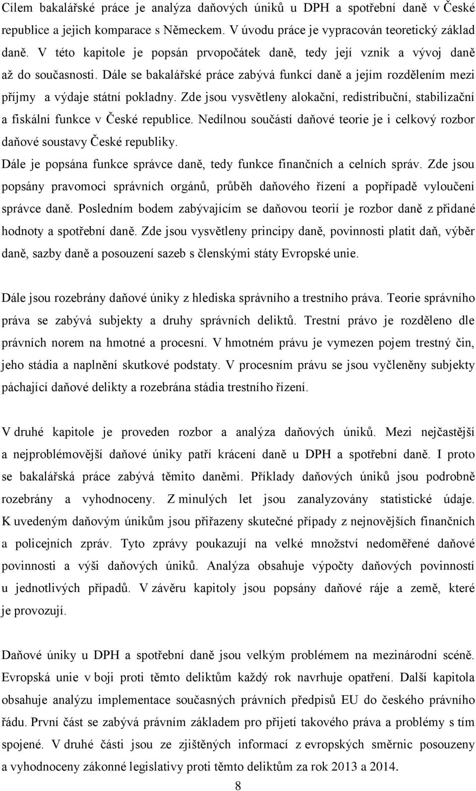 Zde jsou vysvětleny alokační, redistribuční, stabilizační a fiskální funkce v České republice. Nedílnou součástí daňové teorie je i celkový rozbor daňové soustavy České republiky.