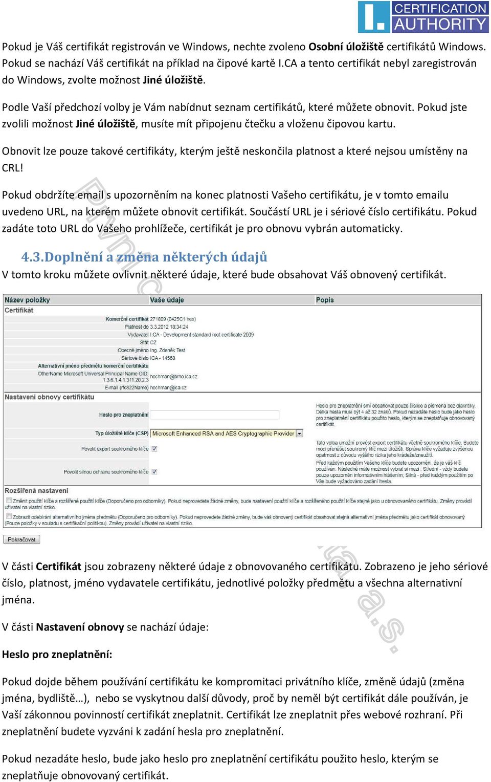 Pokud jste zvolili možnost Jiné úložiště, musíte mít připojenu čtečku a vloženu čipovou kartu. Obnovit lze pouze takové certifikáty, kterým ještě neskončila platnost a které nejsou umístěny na CRL!