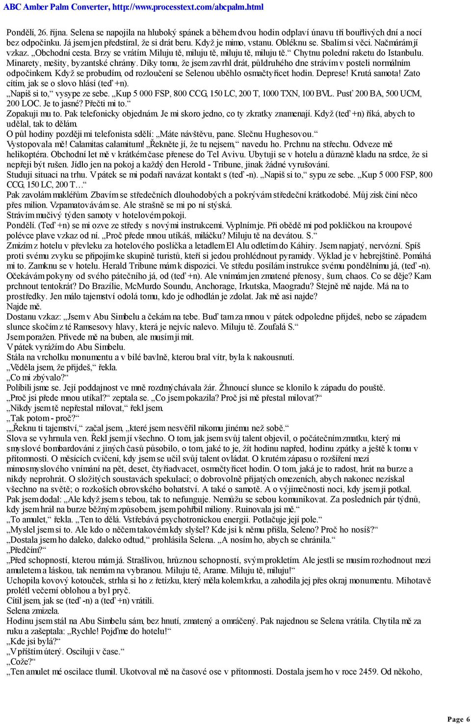 Díky tomu, že jsem zavrhl drát, půldruhého dne strávím v posteli normálním odpočinkem. Když se probudím, od rozloučení se Selenou uběhlo osmačtyřicet hodin. Deprese! Krutá samota!