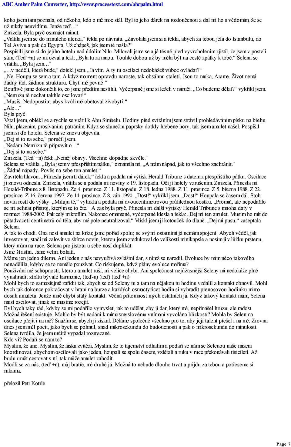 Pospíšili jsme si do jejího hotelu nad údolím Nilu. Milovali jsme se a já těsně před vyvrcholením zjistil, že jsem v posteli sám. (Teď +n) se mi ozval a řekl: Byla tu za mnou.