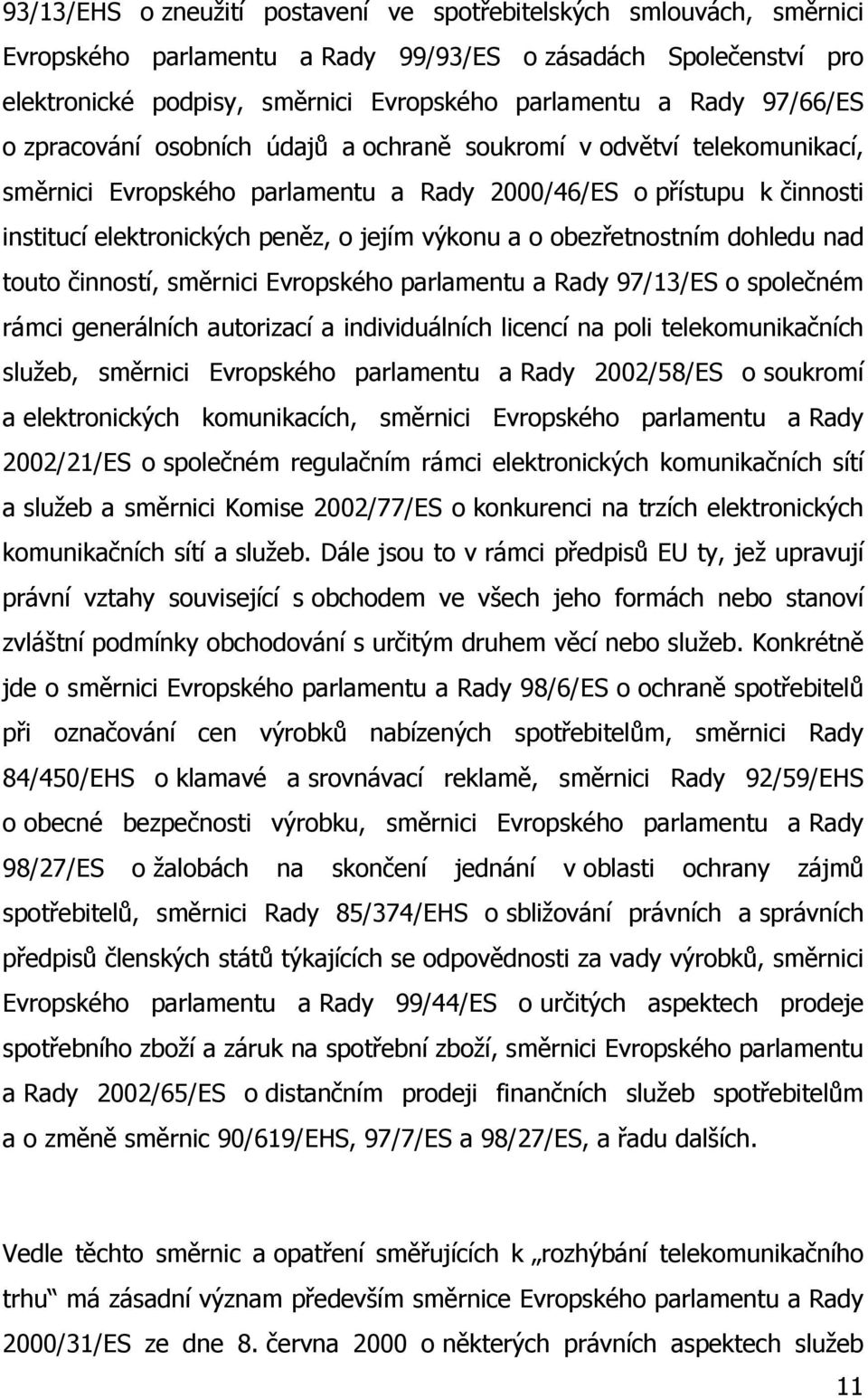 a o obezřetnostním dohledu nad touto činností, směrnici Evropského parlamentu a Rady 97/13/ES o společném rámci generálních autorizací a individuálních licencí na poli telekomunikačních služeb,