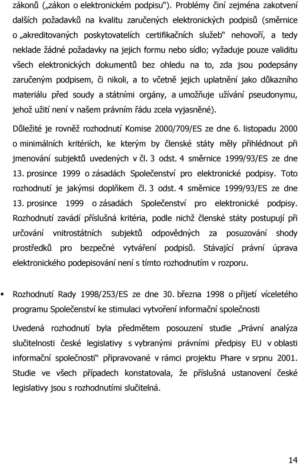 požadavky na jejich formu nebo sídlo; vyžaduje pouze validitu všech elektronických dokumentů bez ohledu na to, zda jsou zaručeným podpisem, či nikoli, a to včetně jejich uplatnění jako podepsány