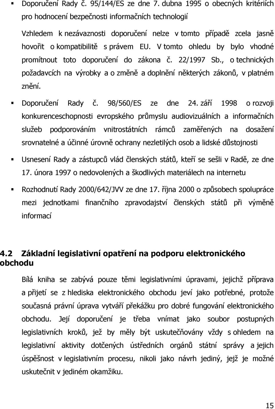 V tomto ohledu by bylo vhodné promítnout toto doporučení do zákona č. 22/1997 Sb., o technických požadavcích na výrobky a o změně a doplnění některých zákonů, v platném znění. Doporučení Rady č.