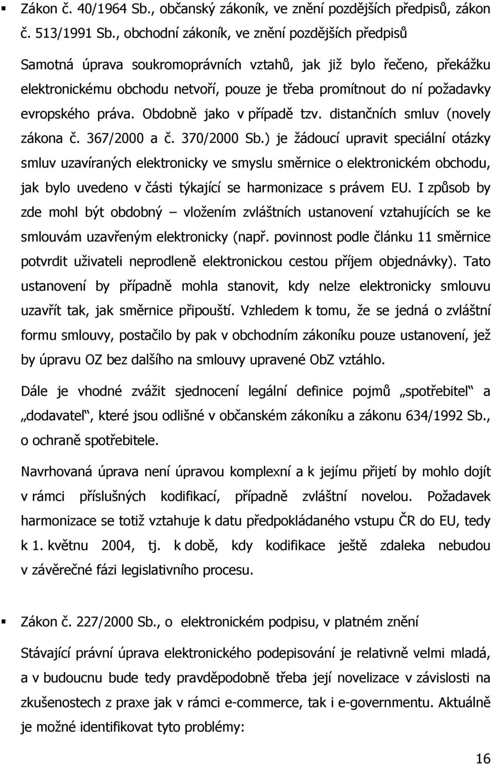 evropského práva. Obdobně jako v případě tzv. distančních smluv (novely zákona č. 367/2000 a č. 370/2000 Sb.