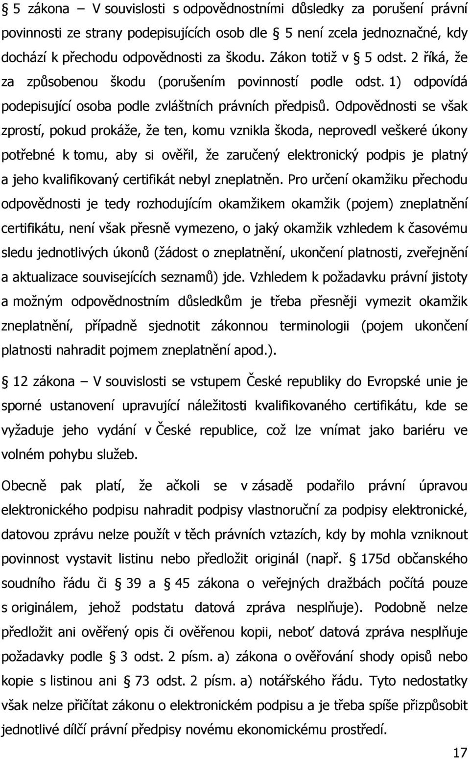 Odpovědnosti se však zprostí, pokud prokáže, že ten, komu vznikla škoda, neprovedl veškeré úkony potřebné k tomu, aby si ověřil, že zaručený elektronický podpis je platný a jeho kvalifikovaný