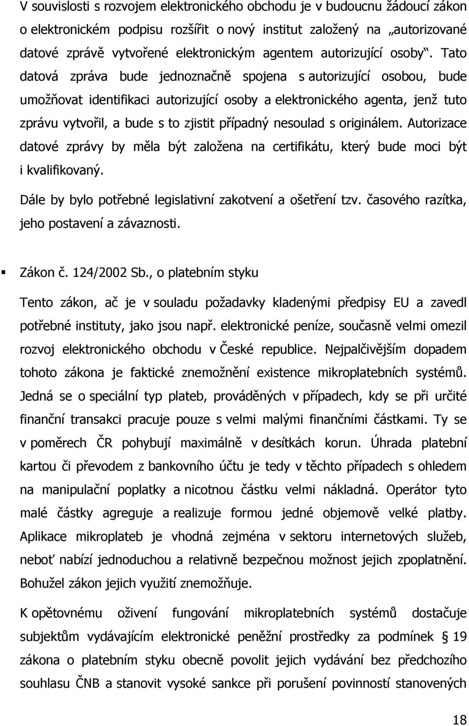 Tato datová zpráva bude jednoznačně spojena s autorizující osobou, bude umožňovat identifikaci autorizující osoby a elektronického agenta, jenž tuto zprávu vytvořil, a bude s to zjistit případný