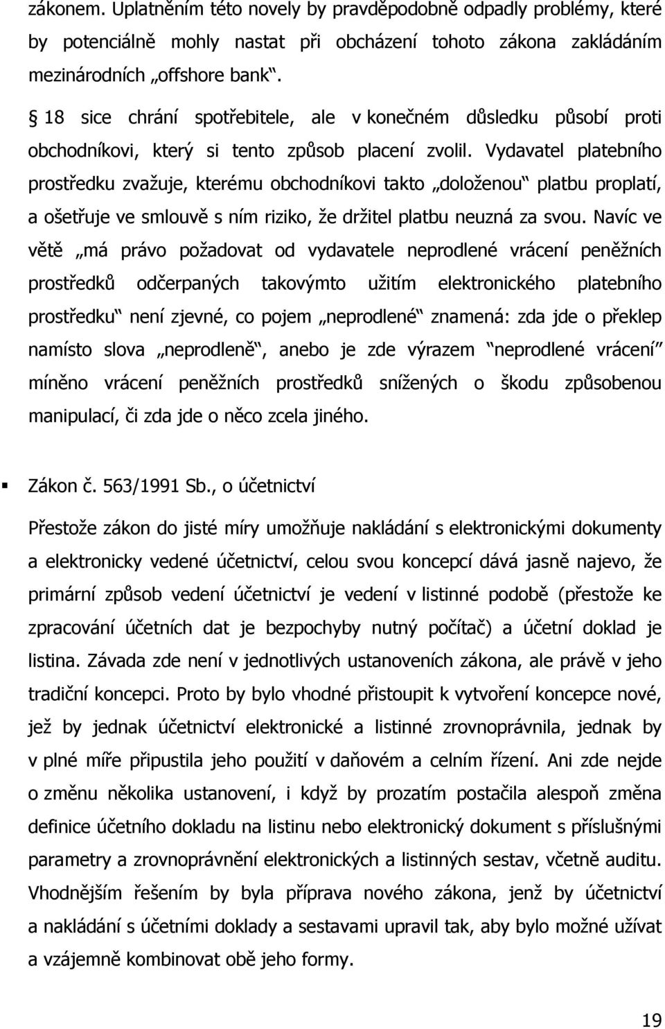 Vydavatel platebního prostředku zvažuje, kterému obchodníkovi takto doloženou platbu proplatí, a ošetřuje ve smlouvě s ním riziko, že držitel platbu neuzná za svou.