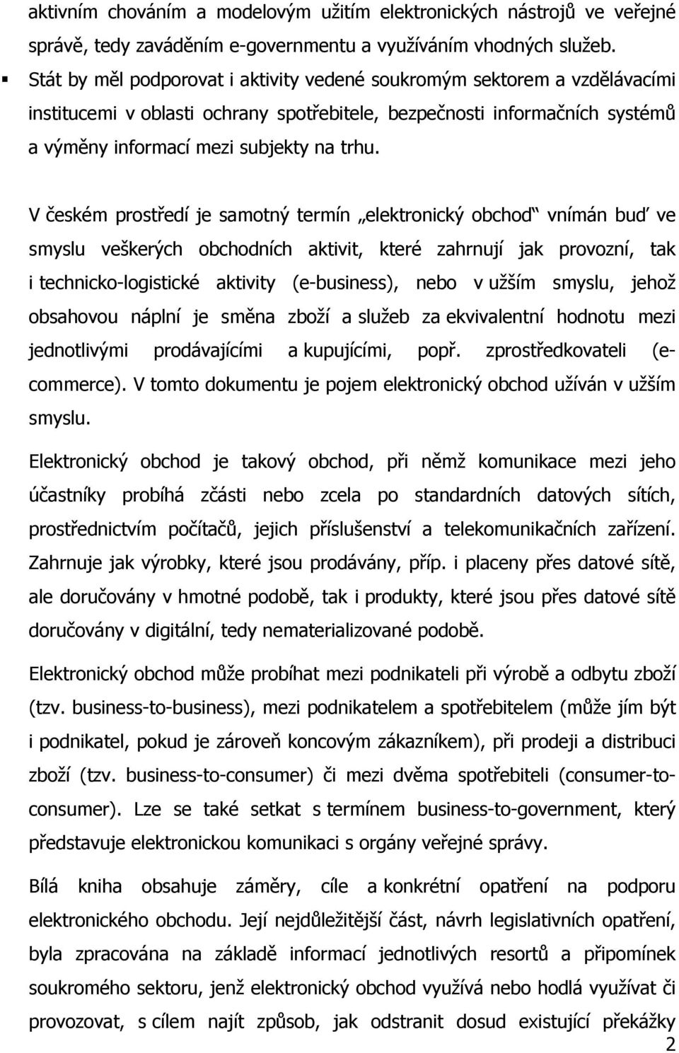 V českém prostředí je samotný termín elektronický obchod vnímán buď ve smyslu veškerých obchodních aktivit, které zahrnují jak provozní, tak i technicko-logistické aktivity (e-business), nebo v užším