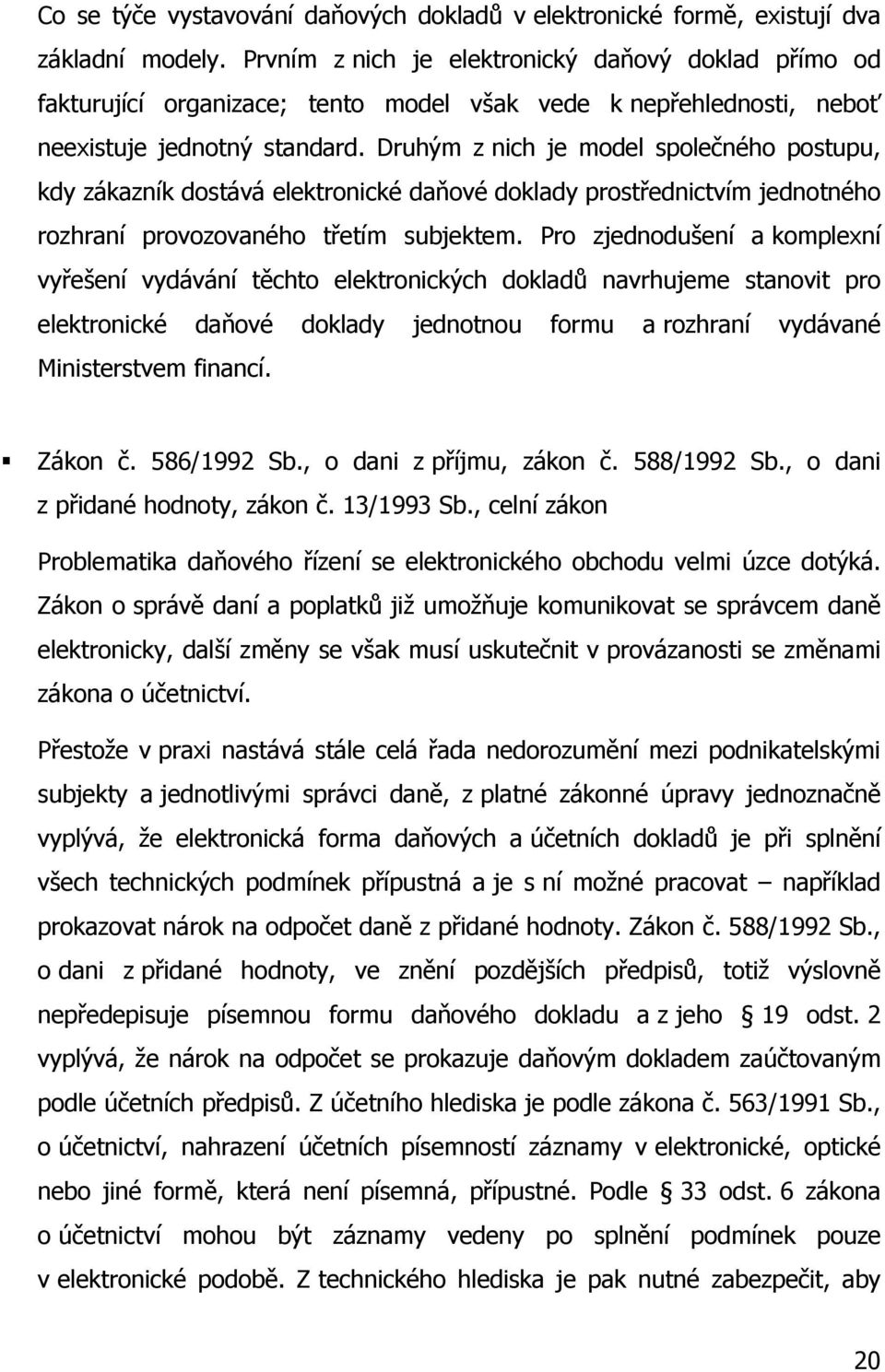 Druhým z nich je model společného postupu, kdy zákazník dostává elektronické daňové doklady prostřednictvím jednotného rozhraní provozovaného třetím subjektem.