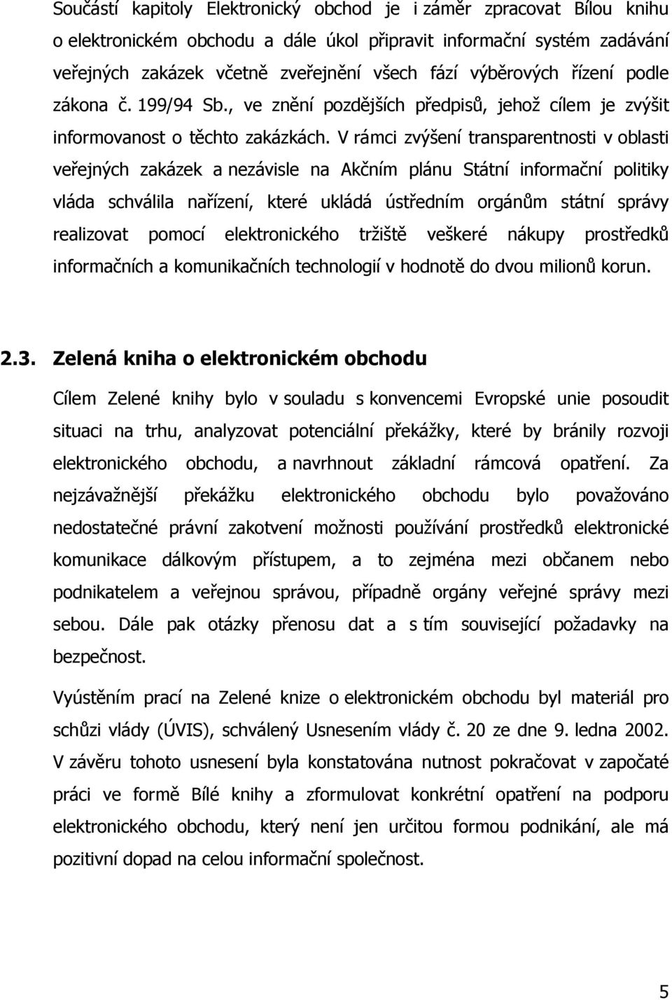 V rámci zvýšení transparentnosti v oblasti veřejných zakázek a nezávisle na Akčním plánu Státní informační politiky vláda schválila nařízení, které ukládá ústředním orgánům státní správy realizovat