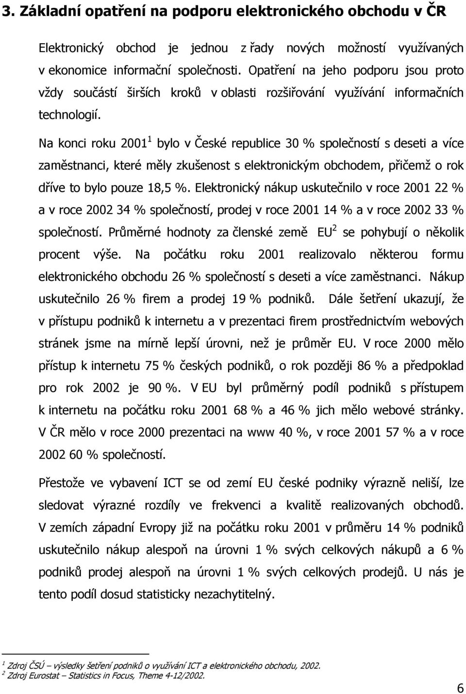 1 Na konci roku 2001 bylo v České republice 30 % společností s deseti a více zaměstnanci, které měly zkušenost s elektronickým obchodem, přičemž o rok dříve to bylo pouze 18,5 %.