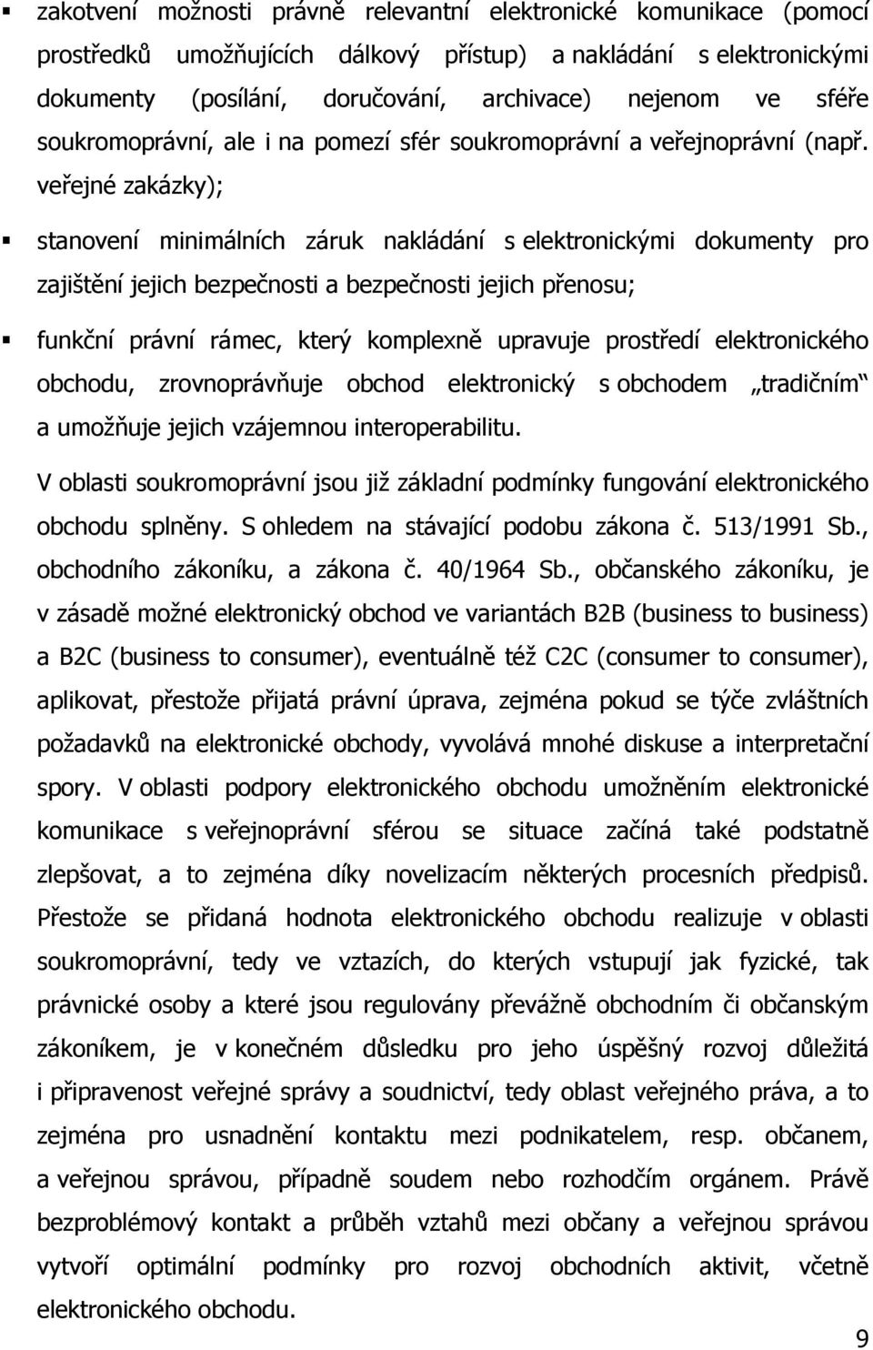 veřejné zakázky); stanovení minimálních záruk nakládání s elektronickými dokumenty pro zajištění jejich bezpečnosti a bezpečnosti jejich přenosu; funkční právní rámec, který komplexně upravuje