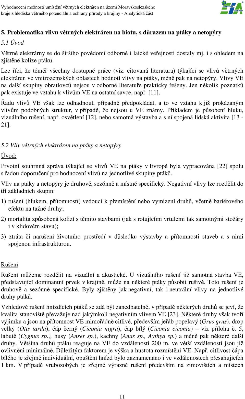 citovaná literatura) týkající se vlivů větrných elektráren ve vnitrozemských oblastech hodnotí vlivy na ptáky, méně pak na netopýry.
