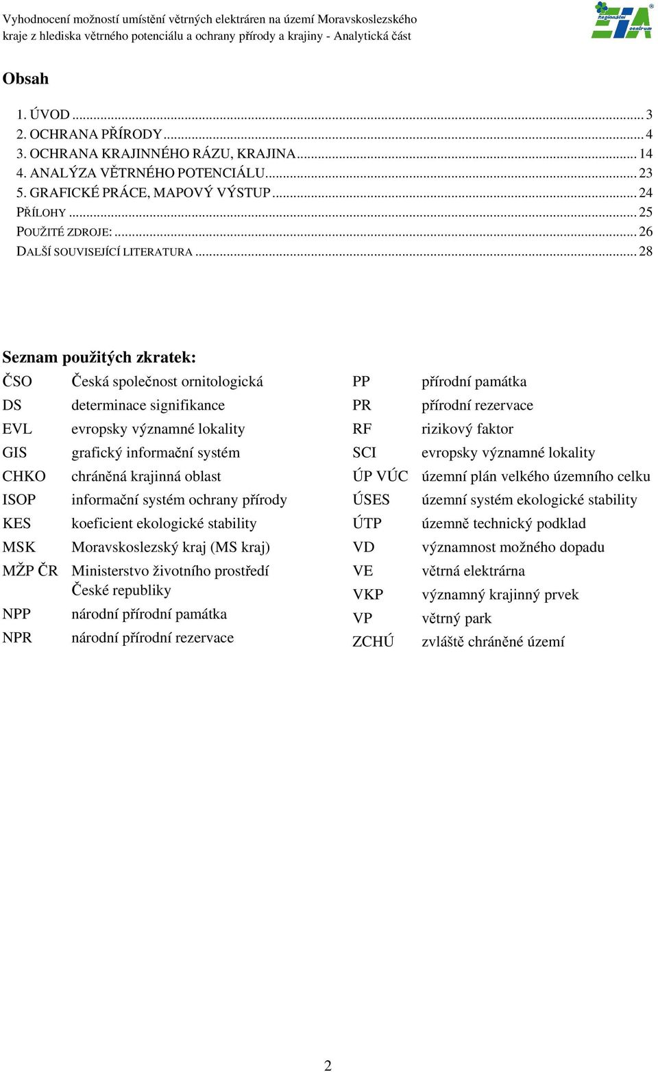 .. 28 Seznam použitých zkratek: ČSO DS EVL GIS CHKO ISOP KES MSK Česká společnost ornitologická determinace signifikance evropsky významné lokality grafický informační systém chráněná krajinná oblast