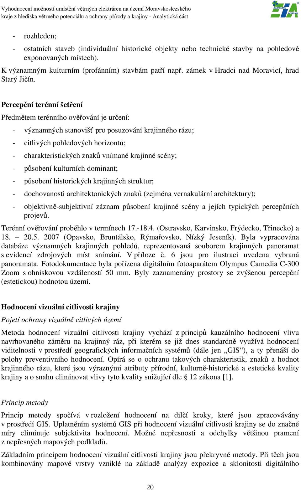 Percepční terénní šetření Předmětem terénního ověřování je určení: - významných stanovišť pro posuzování krajinného rázu; - citlivých pohledových horizontů; - charakteristických znaků vnímané