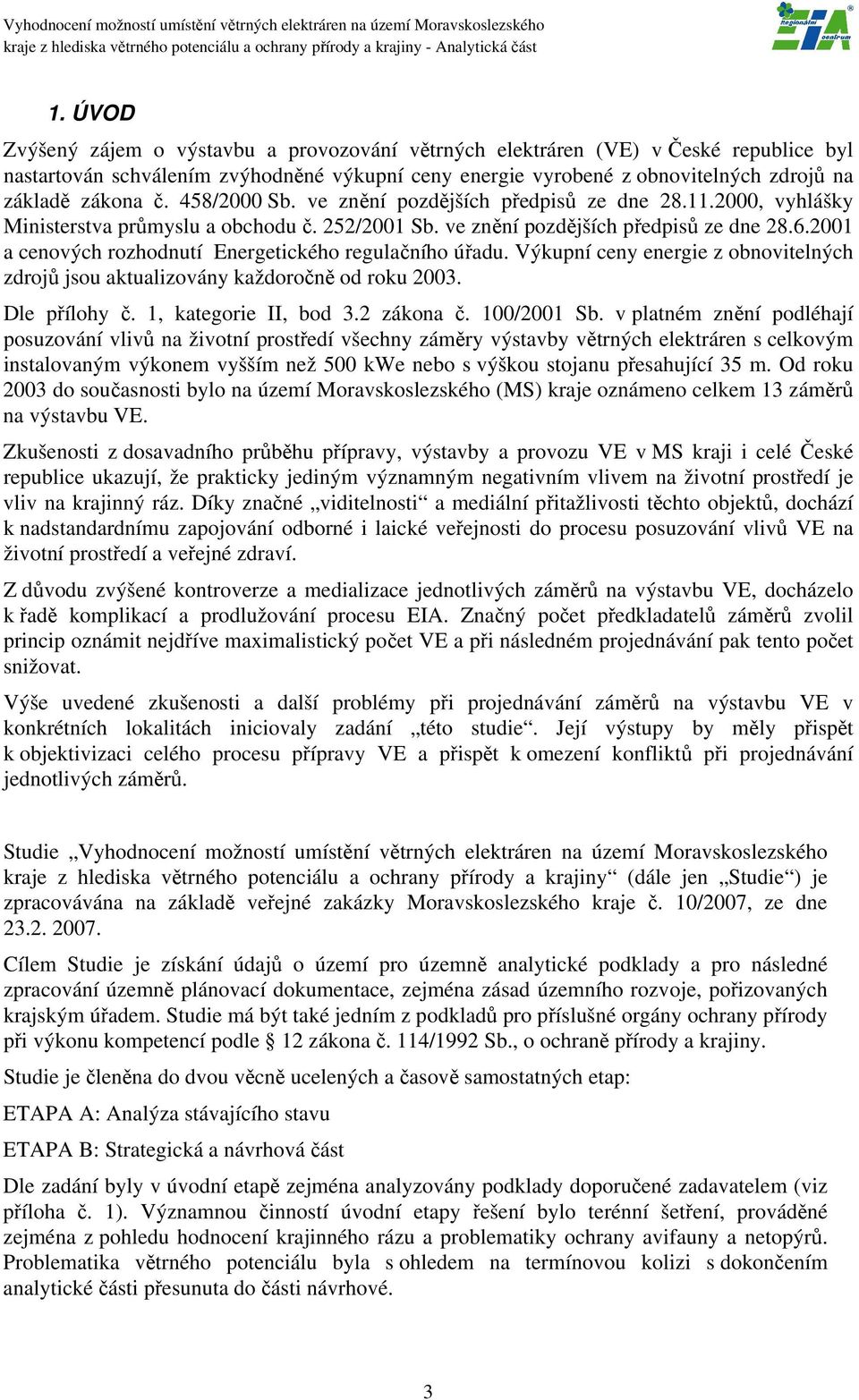 2001 a cenových rozhodnutí Energetického regulačního úřadu. Výkupní ceny energie z obnovitelných zdrojů jsou aktualizovány každoročně od roku 2003. Dle přílohy č. 1, kategorie II, bod 3.2 zákona č.