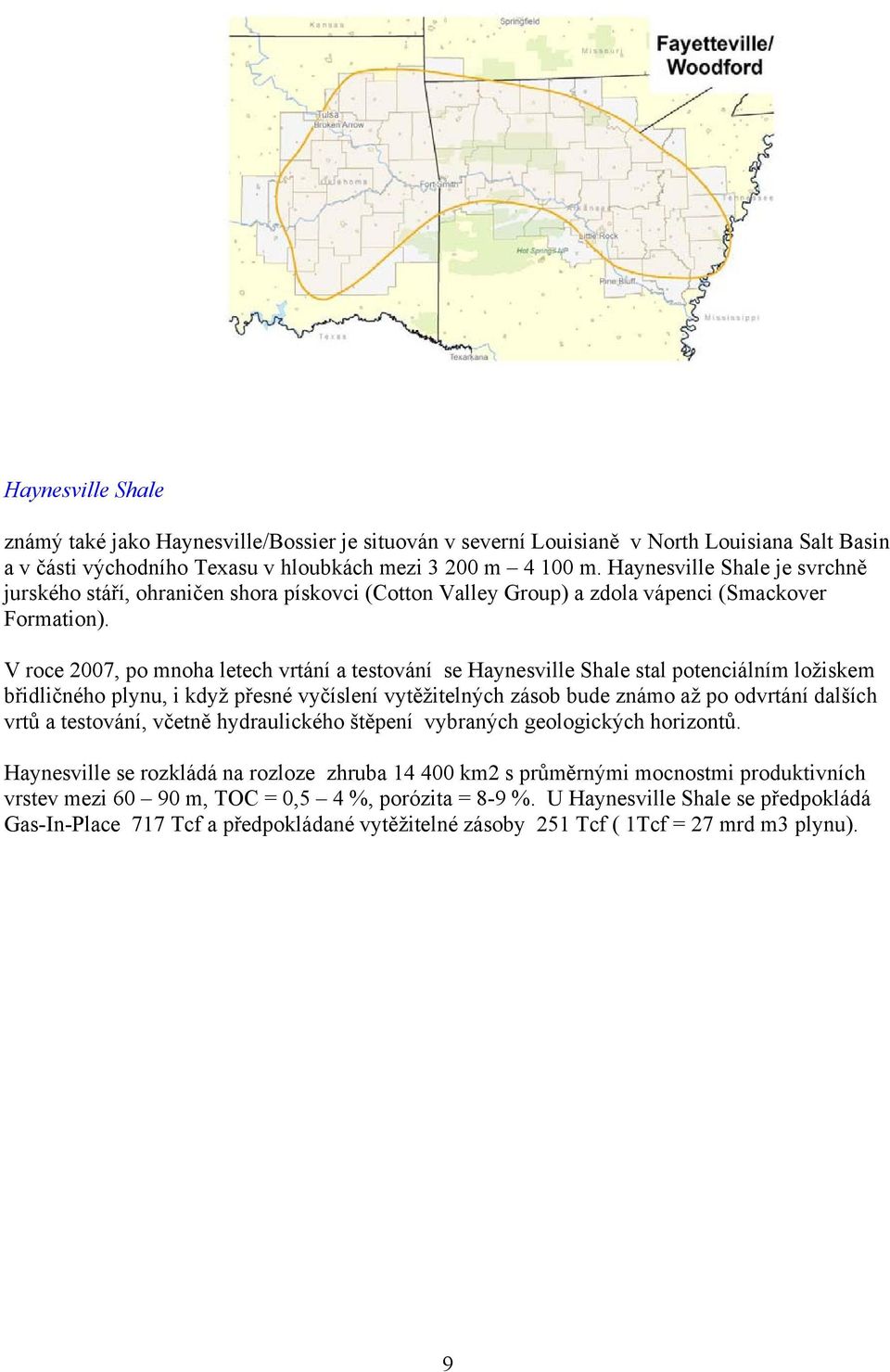V roce 2007, po mnoha letech vrtání a testování se Haynesville Shale stal potenciálním ložiskem břidličného plynu, i když přesné vyčíslení vytěžitelných zásob bude známo až po odvrtání dalších vrtů a