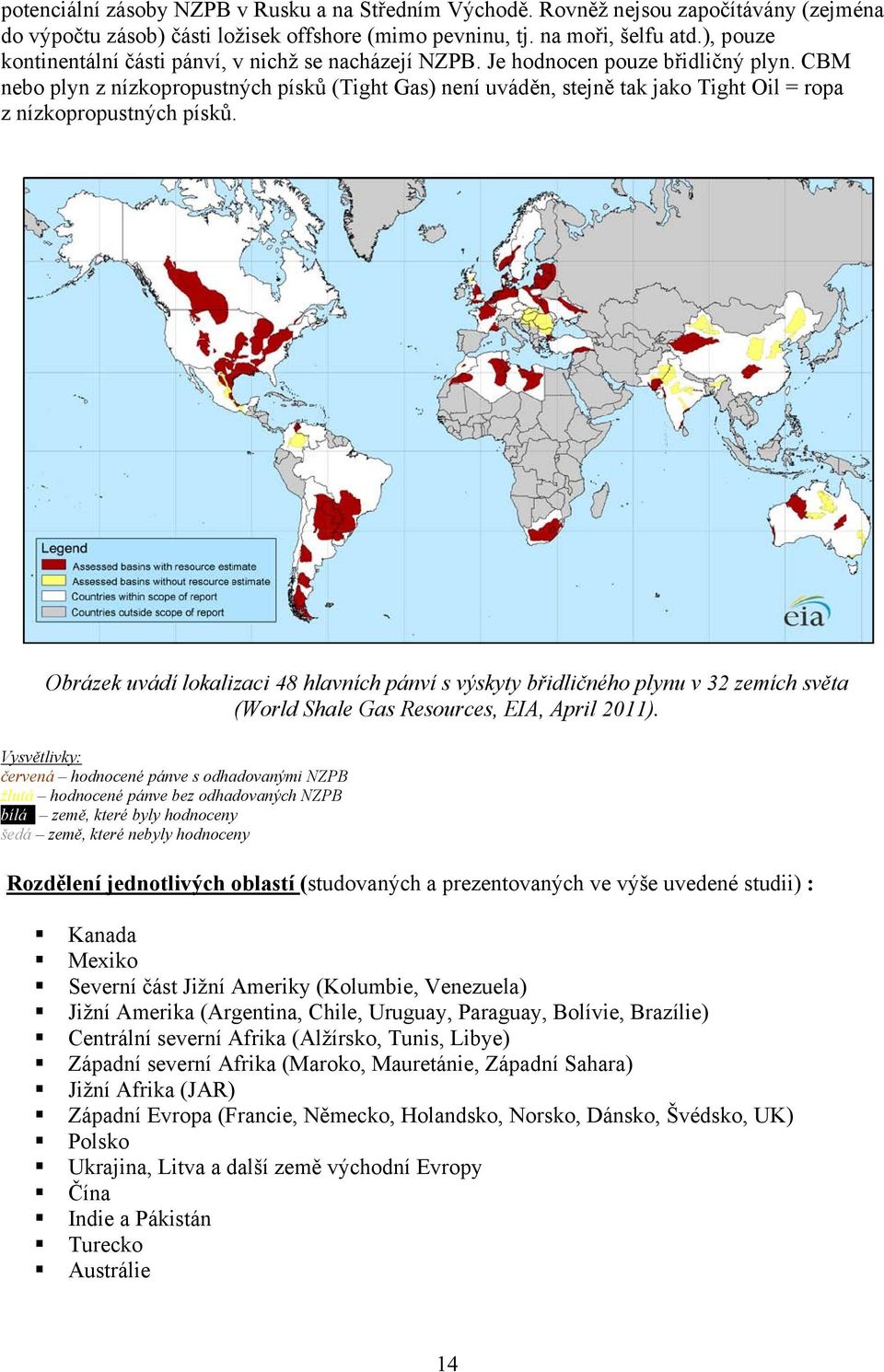 CBM nebo plyn z nízkopropustných písků (Tight Gas) není uváděn, stejně tak jako Tight Oil = ropa z nízkopropustných písků.