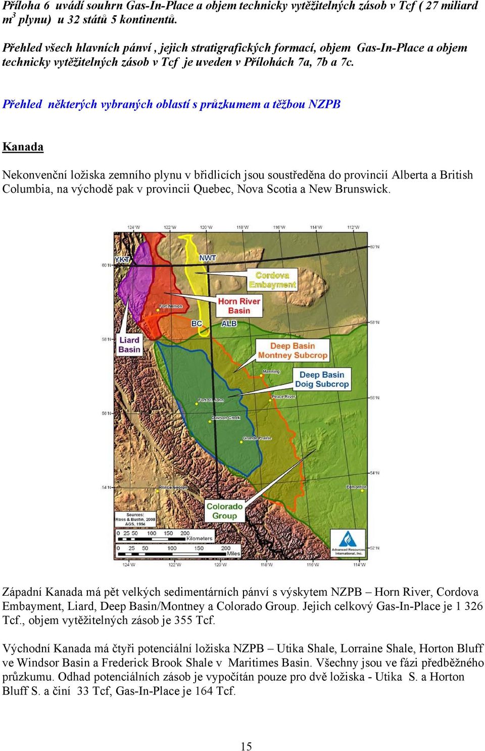 Přehled některých vybraných oblastí s průzkumem a těžbou NZPB Kanada Nekonvenční ložiska zemního plynu v břidlicích jsou soustředěna do provincií Alberta a British Columbia, na východě pak v