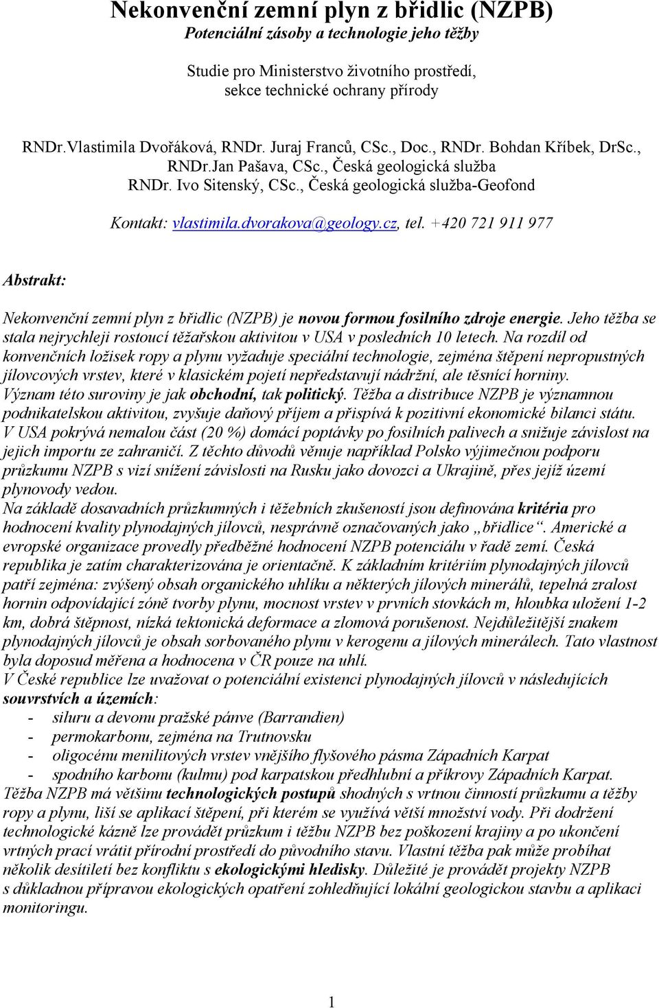 cz, tel. +420 721 911 977 Abstrakt: Nekonvenční zemní plyn z břidlic (NZPB) je novou formou fosilního zdroje energie.