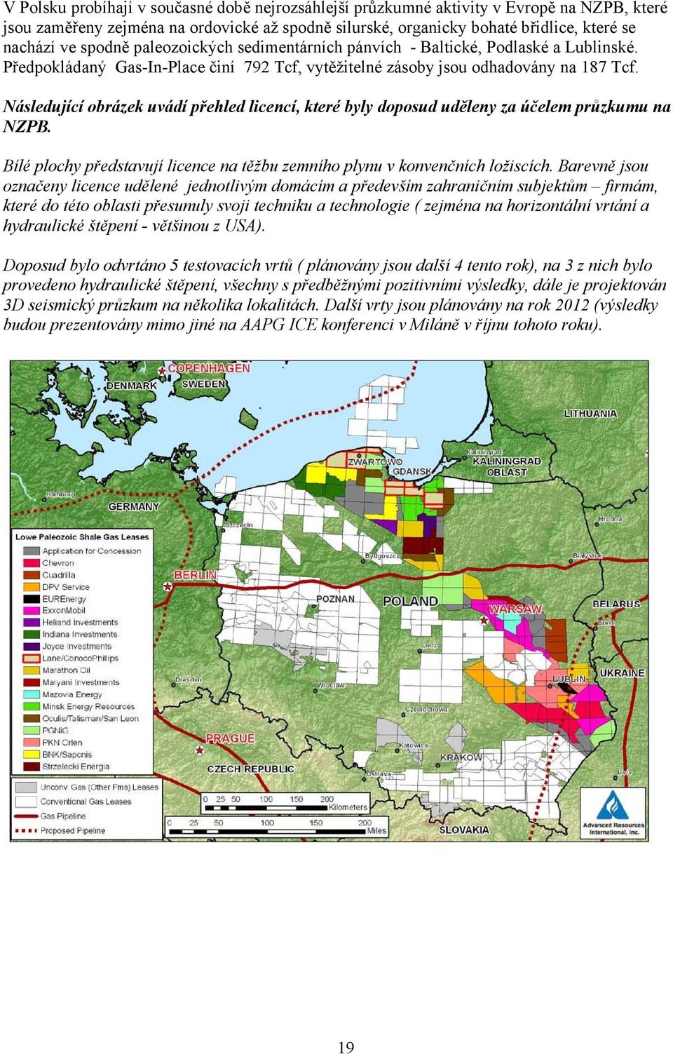 Následující obrázek uvádí přehled licencí, které byly doposud uděleny za účelem průzkumu na NZPB. Bílé plochy představují licence na těžbu zemního plynu v konvenčních ložiscích.