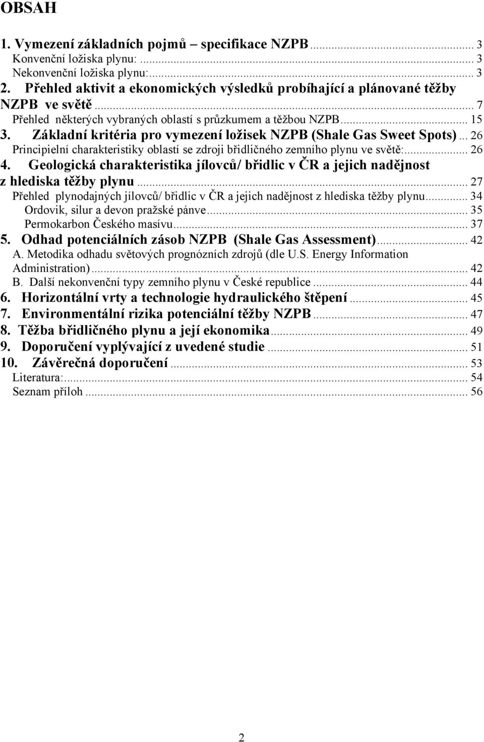 Základní kritéria pro vymezení ložisek NZPB (Shale Gas Sweet Spots)... 26 Principielní charakteristiky oblastí se zdroji břidličného zemního plynu ve světě:... 26 4.