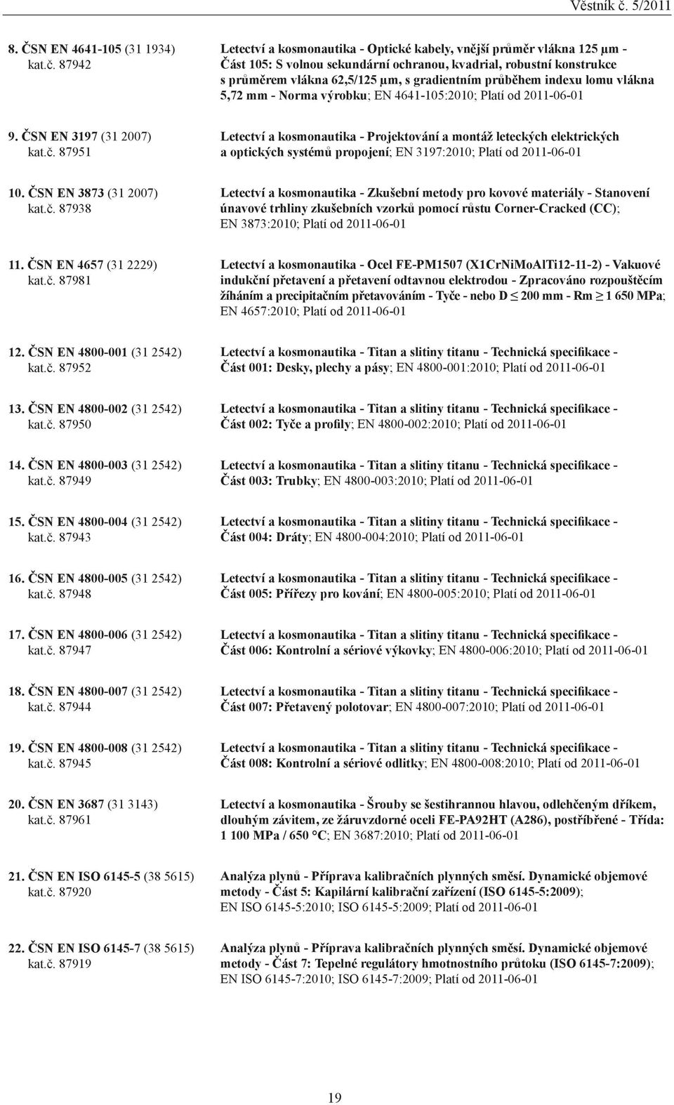 průběhem indexu lomu vlákna 5,72 mm - Norma výrobku; EN 4641-105:2010; Platí od 20-01 9. ČSN EN 3197 (31 2007) kat.č.