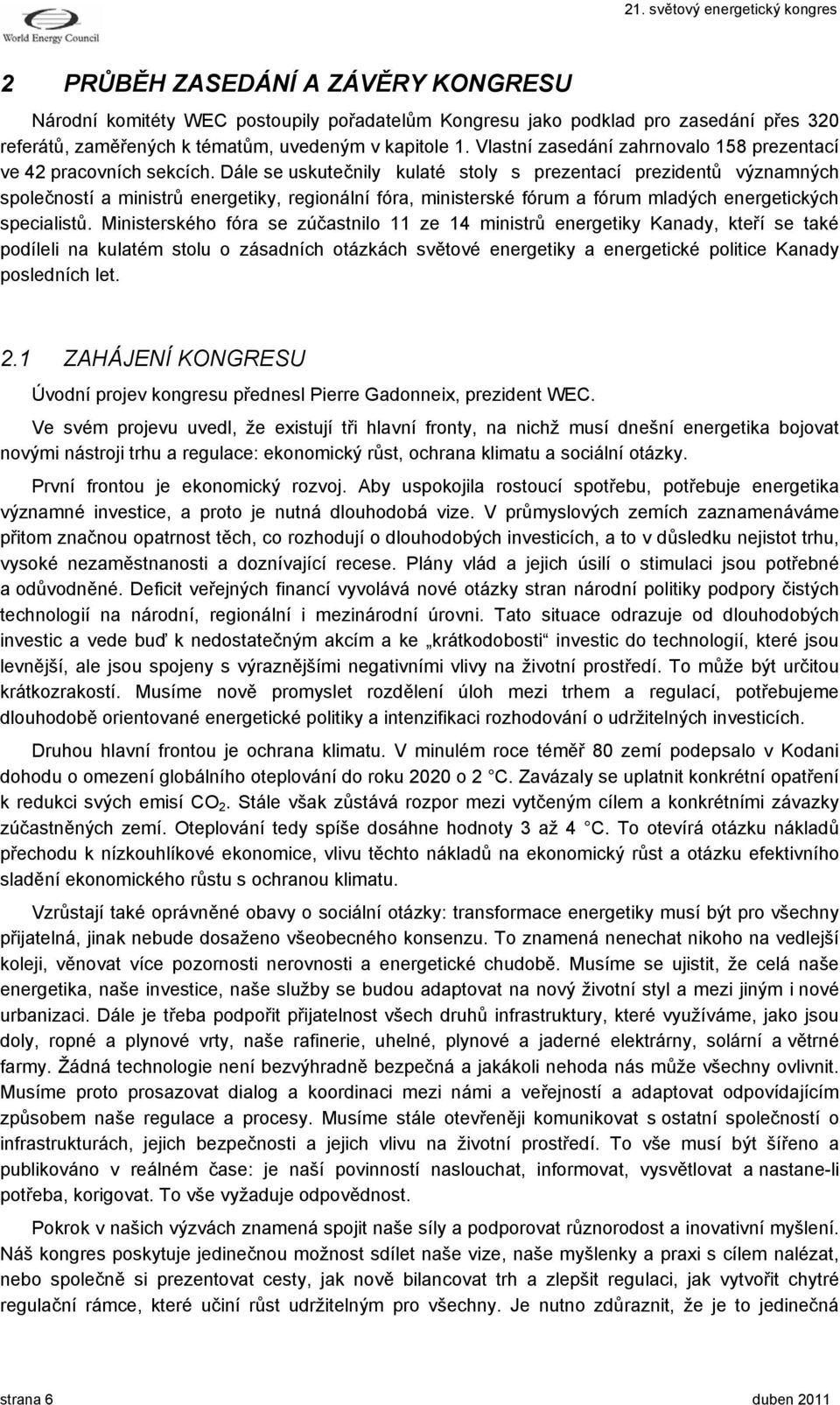 Dále se uskutečnily kulaté stoly s prezentací prezidentů významných společností a ministrů energetiky, regionální fóra, ministerské fórum a fórum mladých energetických specialistů.