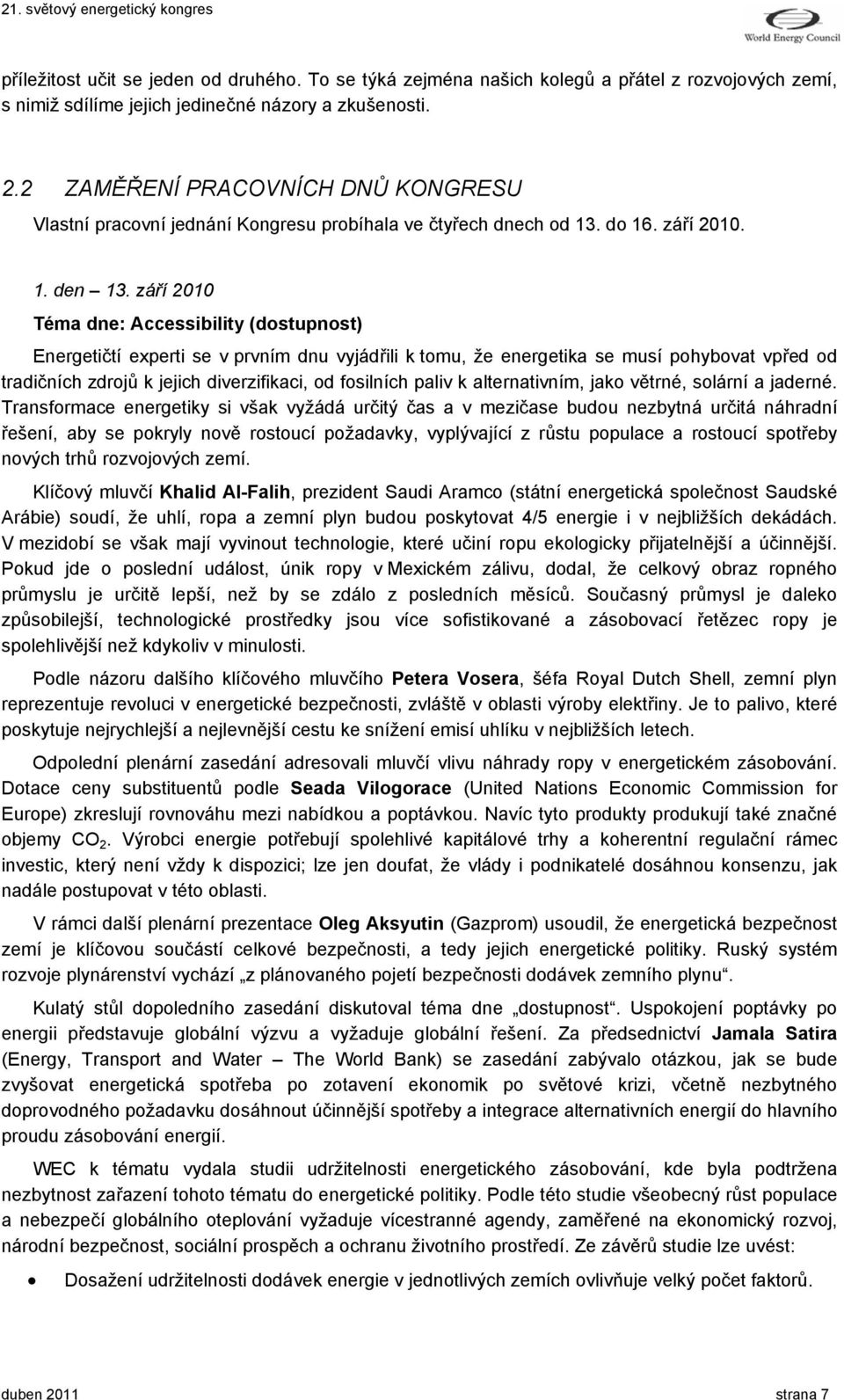 září 2010 Téma dne: Accessibility (dostupnost) Energetičtí experti se v prvním dnu vyjádřili k tomu, že energetika se musí pohybovat vpřed od tradičních zdrojů k jejich diverzifikaci, od fosilních