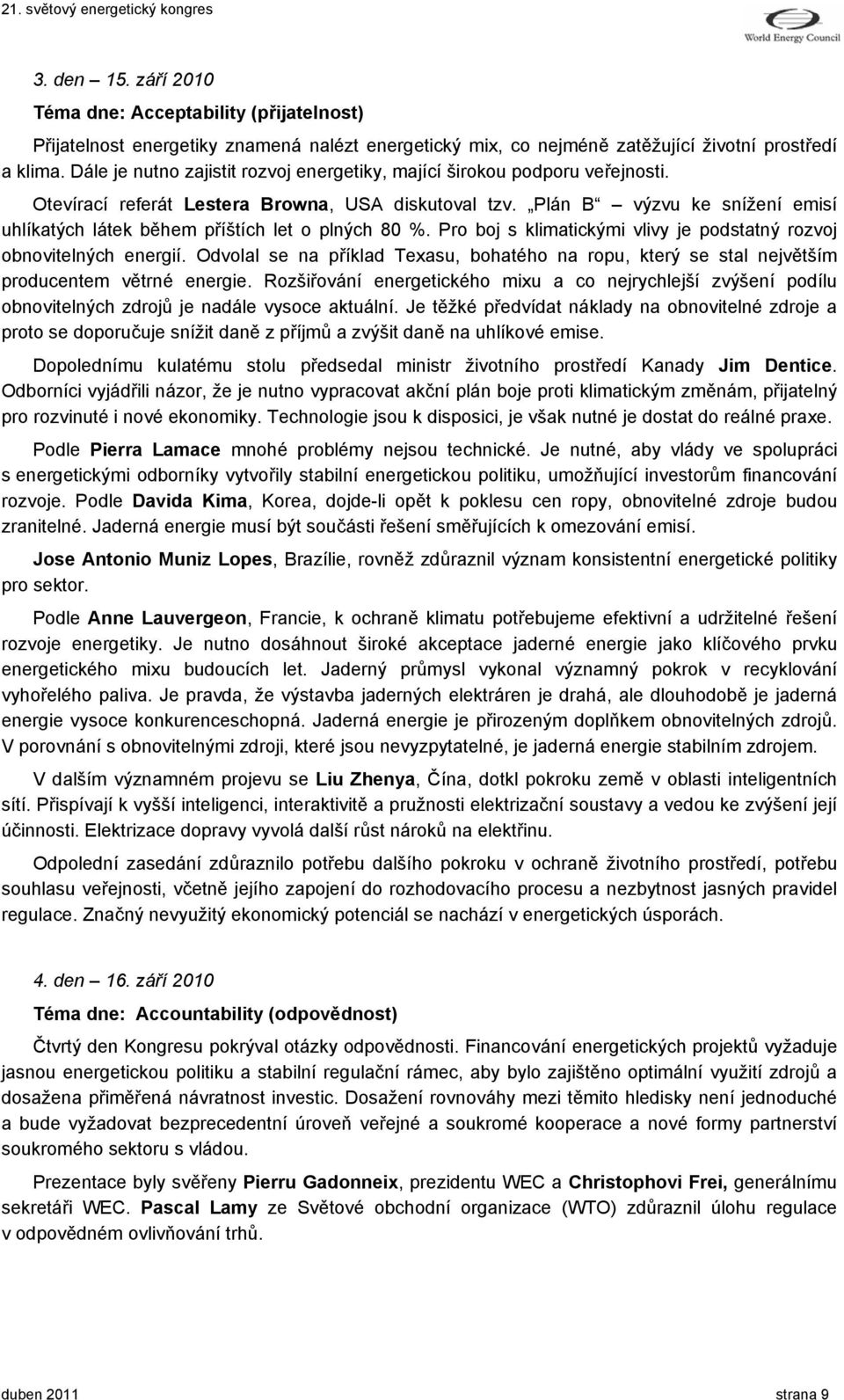 Plán B výzvu ke snížení emisí uhlíkatých látek během příštích let o plných 80 %. Pro boj s klimatickými vlivy je podstatný rozvoj obnovitelných energií.