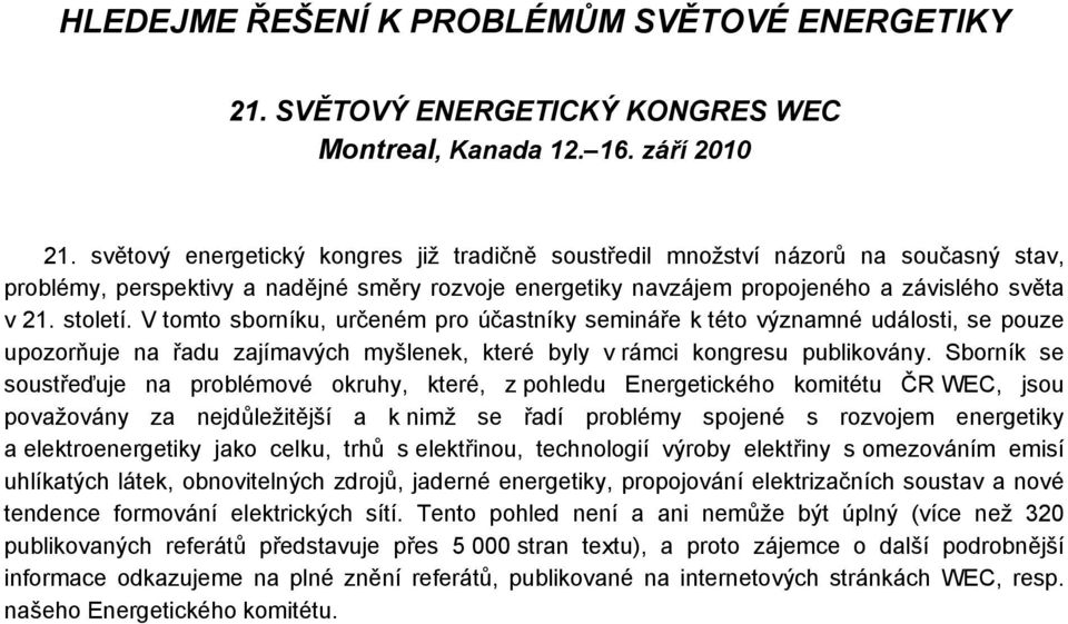 V tomto sborníku, určeném pro účastníky semináře k této významné události, se pouze upozorňuje na řadu zajímavých myšlenek, které byly v rámci kongresu publikovány.