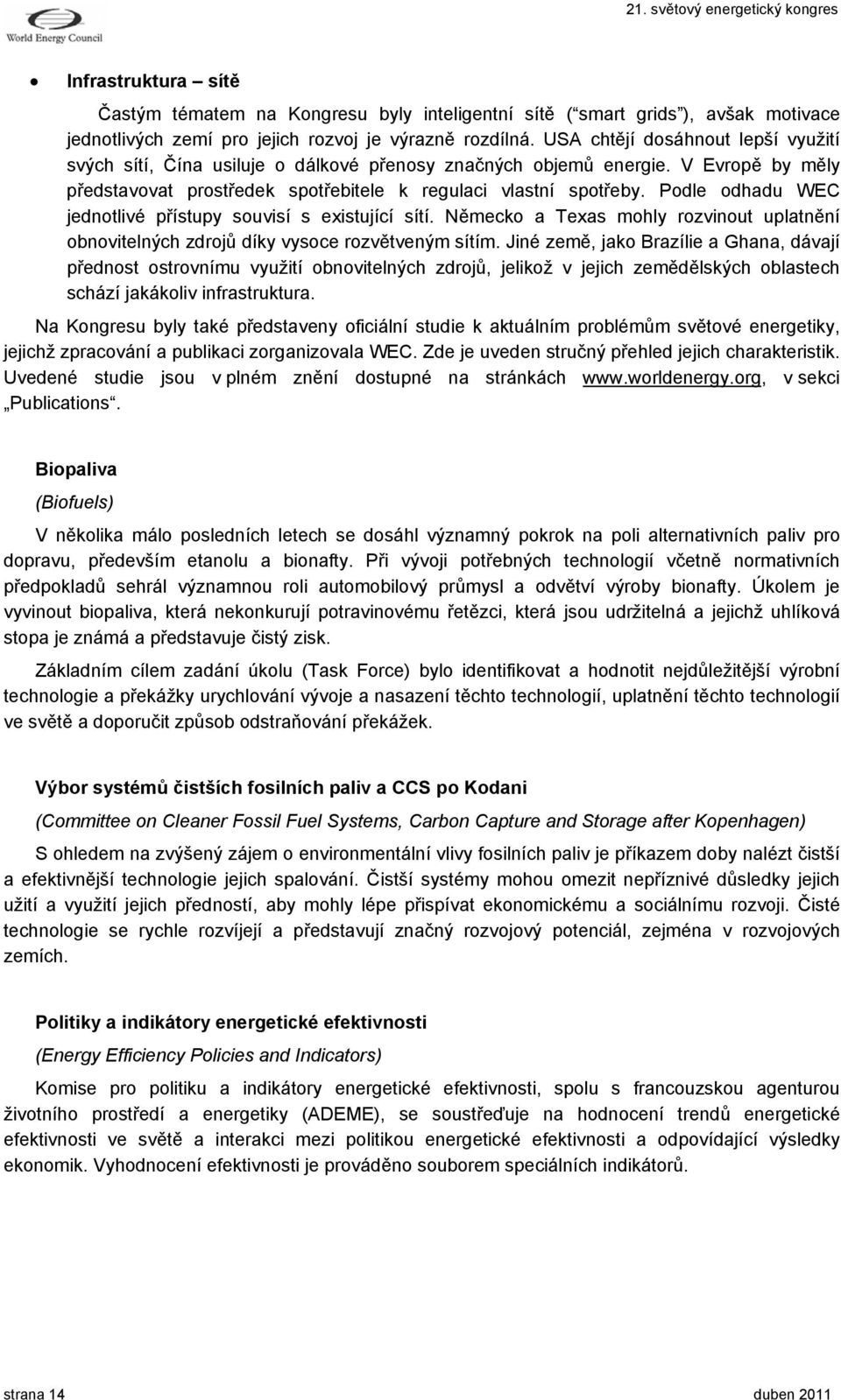 Podle odhadu WEC jednotlivé přístupy souvisí s existující sítí. Německo a Texas mohly rozvinout uplatnění obnovitelných zdrojů díky vysoce rozvětveným sítím.