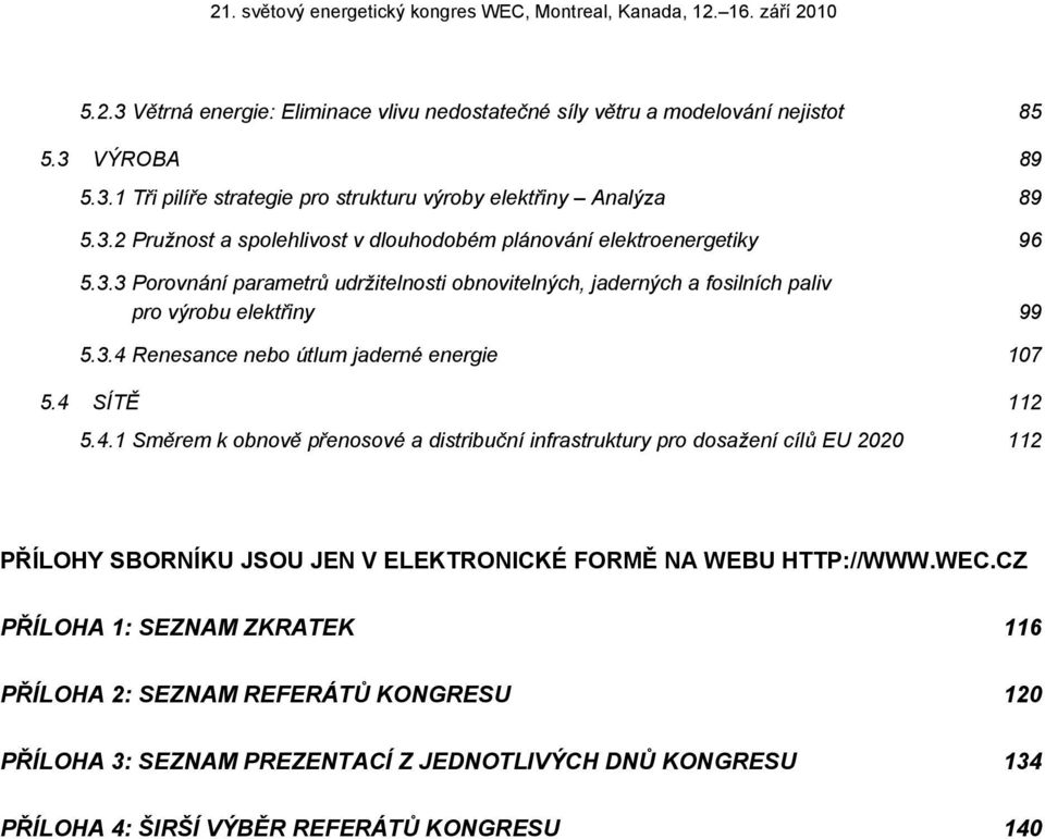 4 SÍTĚ 112 5.4.1 Směrem k obnově přenosové a distribuční infrastruktury pro dosažení cílů EU 2020 112 PŘÍLOHY SBORNÍKU JSOU JEN V ELEKTRONICKÉ FORMĚ NA WEBU HTTP://WWW.WEC.