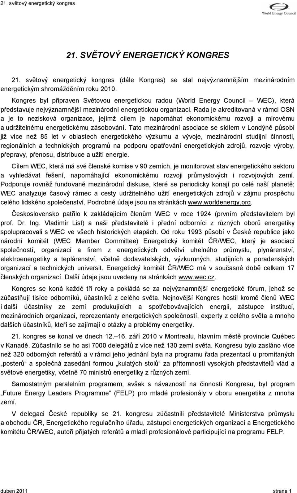 Rada je akreditovaná v rámci OSN a je to nezisková organizace, jejímž cílem je napomáhat ekonomickému rozvoji a mírovému a udržitelnému energetickému zásobování.