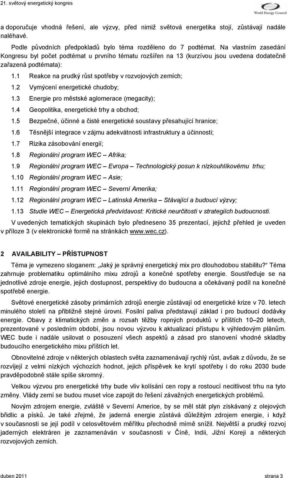 2 Vymýcení energetické chudoby; 1.3 Energie pro městské aglomerace (megacity); 1.4 Geopolitika, energetické trhy a obchod; 1.5 Bezpečné, účinné a čisté energetické soustavy přesahující hranice; 1.