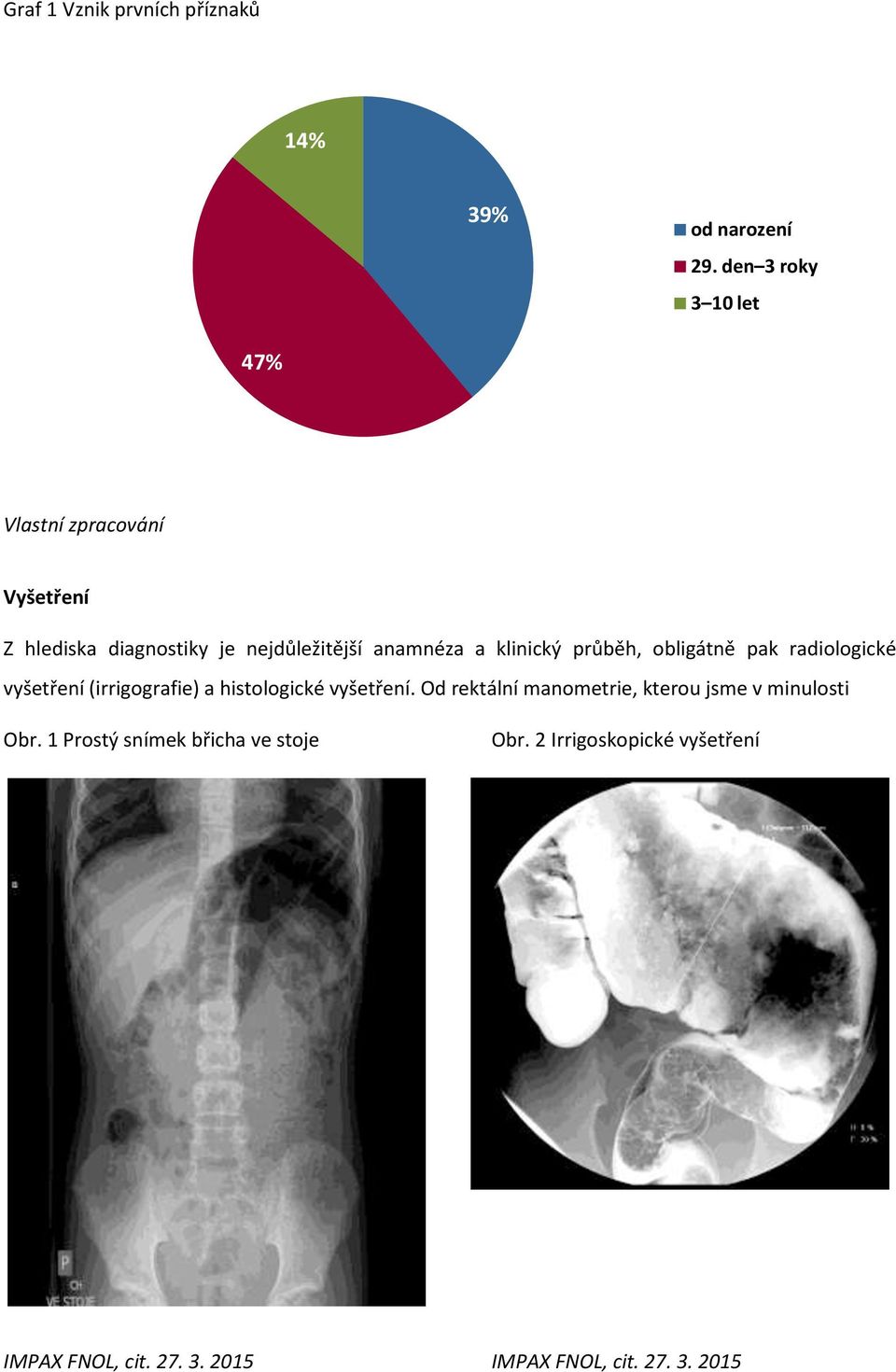 průběh, obligátně pak radiologické vyšetření (irrigografie) a histologické vyšetření.