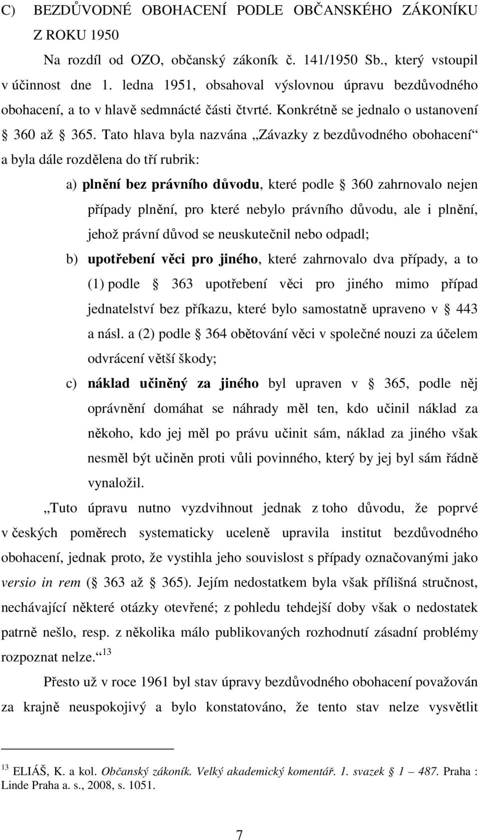 Tato hlava byla nazvána Závazky z bezdůvodného obohacení a byla dále rozdělena do tří rubrik: a) plnění bez právního důvodu, které podle 360 zahrnovalo nejen případy plnění, pro které nebylo právního