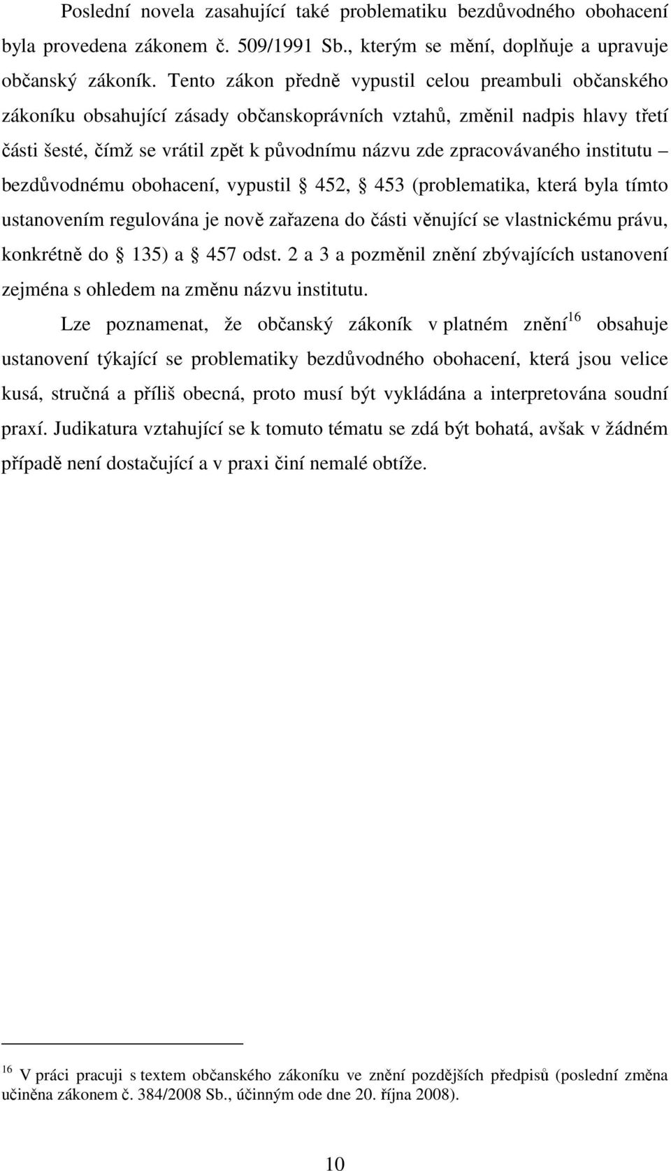 zpracovávaného institutu bezdůvodnému obohacení, vypustil 452, 453 (problematika, která byla tímto ustanovením regulována je nově zařazena do části věnující se vlastnickému právu, konkrétně do 135) a