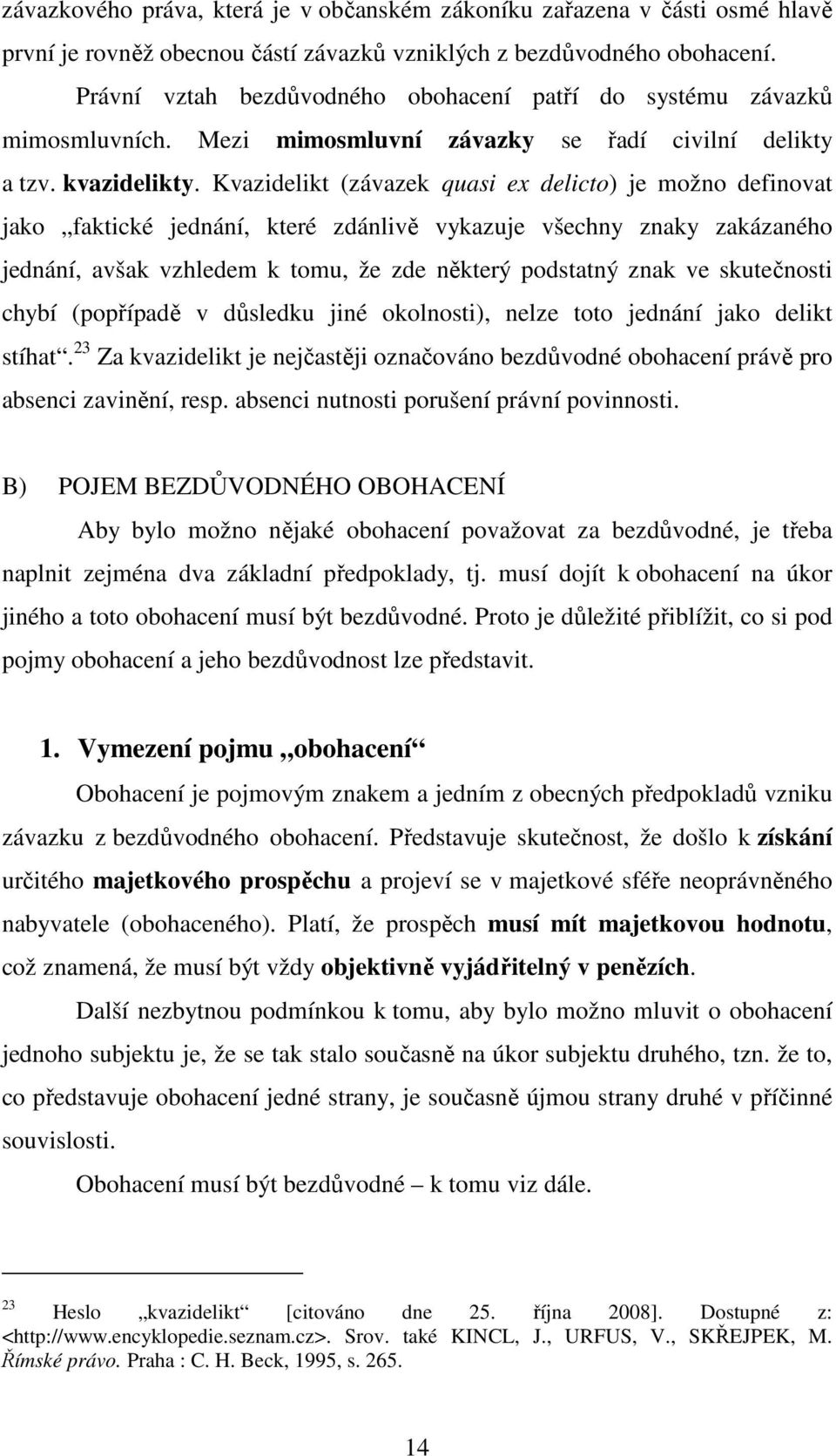 Kvazidelikt (závazek quasi ex delicto) je možno definovat jako faktické jednání, které zdánlivě vykazuje všechny znaky zakázaného jednání, avšak vzhledem k tomu, že zde některý podstatný znak ve