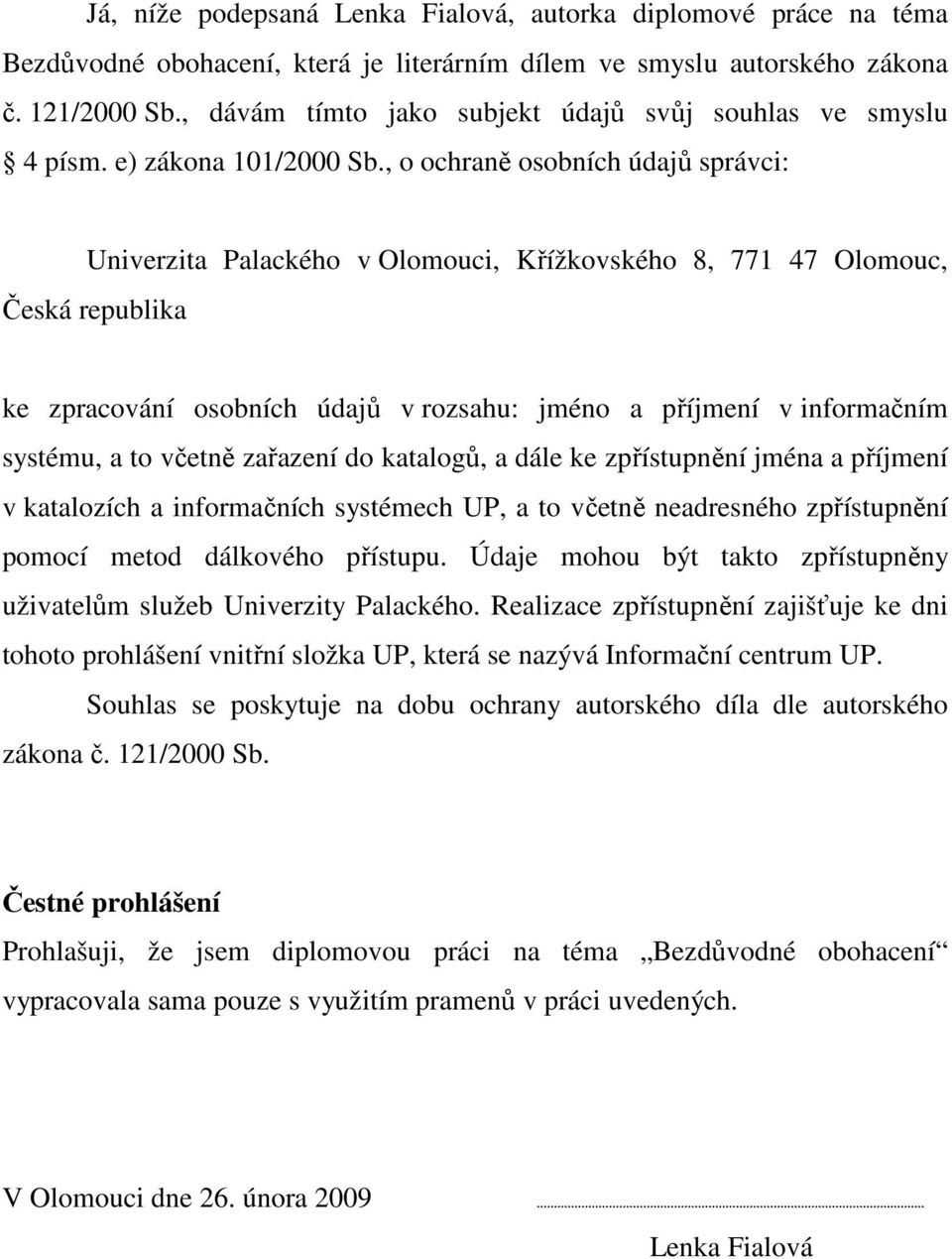 , o ochraně osobních údajů správci: Univerzita Palackého v Olomouci, Křížkovského 8, 771 47 Olomouc, Česká republika ke zpracování osobních údajů v rozsahu: jméno a příjmení v informačním systému, a