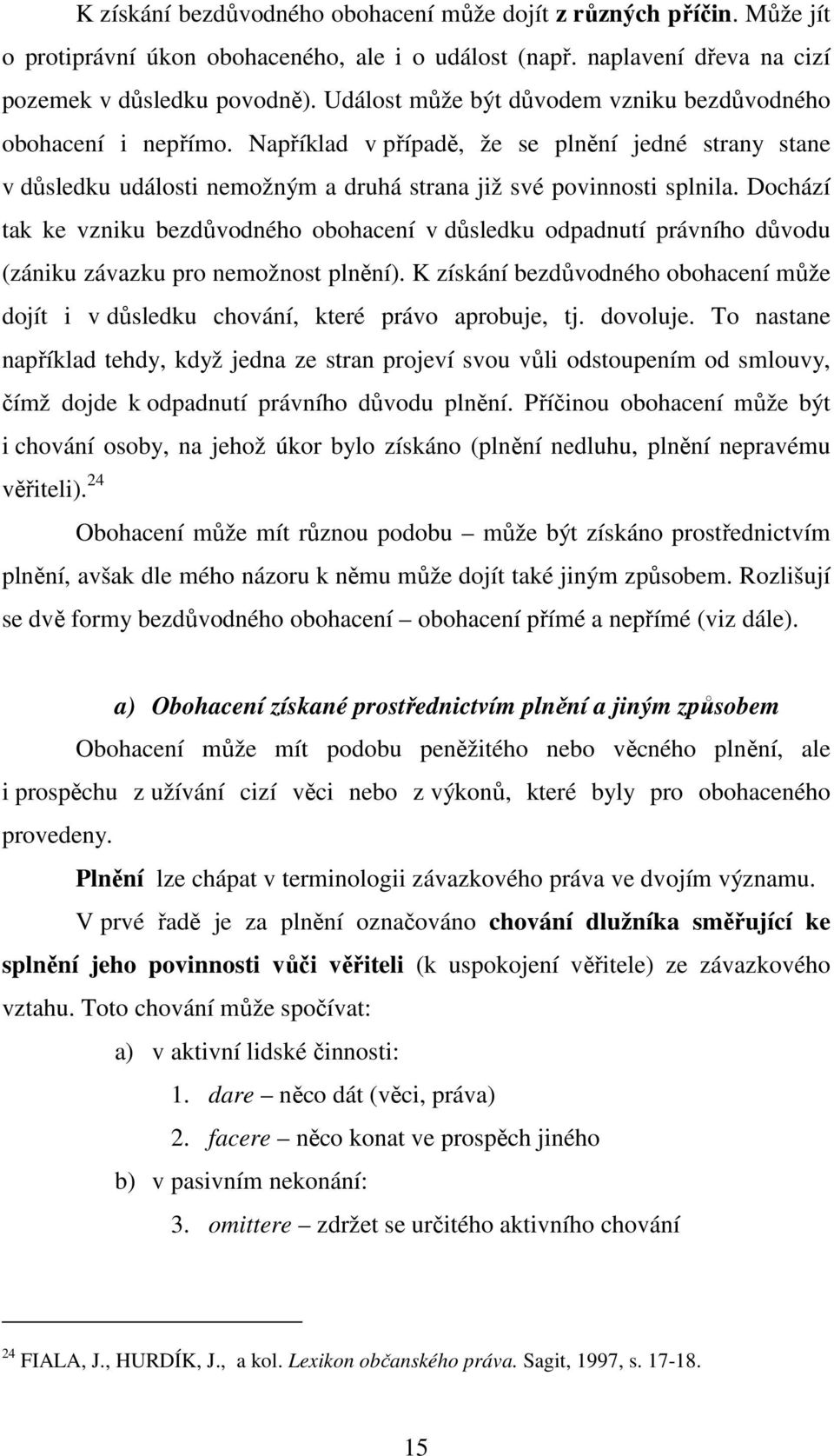 Dochází tak ke vzniku bezdůvodného obohacení v důsledku odpadnutí právního důvodu (zániku závazku pro nemožnost plnění).