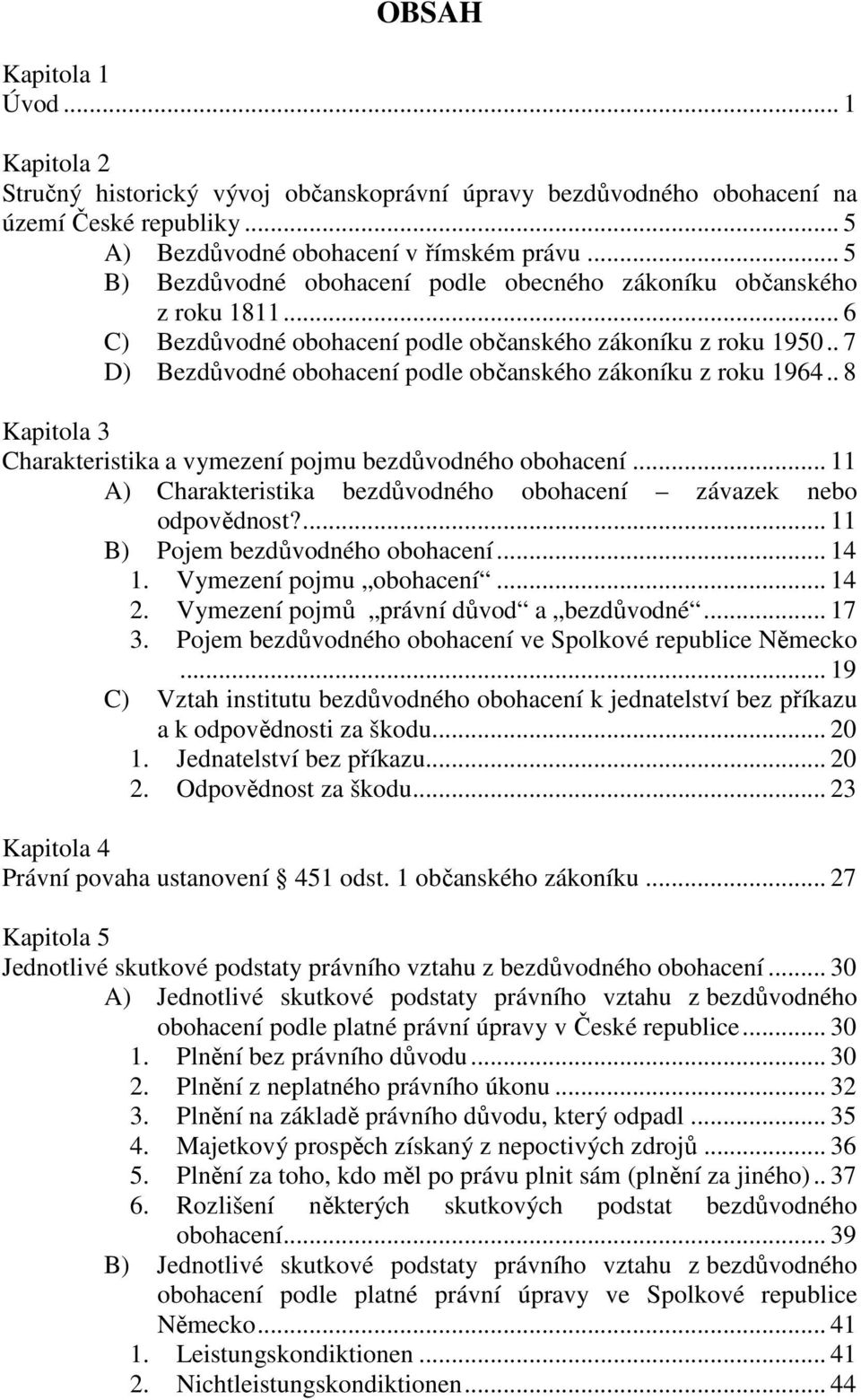 . 7 D) Bezdůvodné obohacení podle občanského zákoníku z roku 1964.. 8 Kapitola 3 Charakteristika a vymezení pojmu bezdůvodného obohacení.