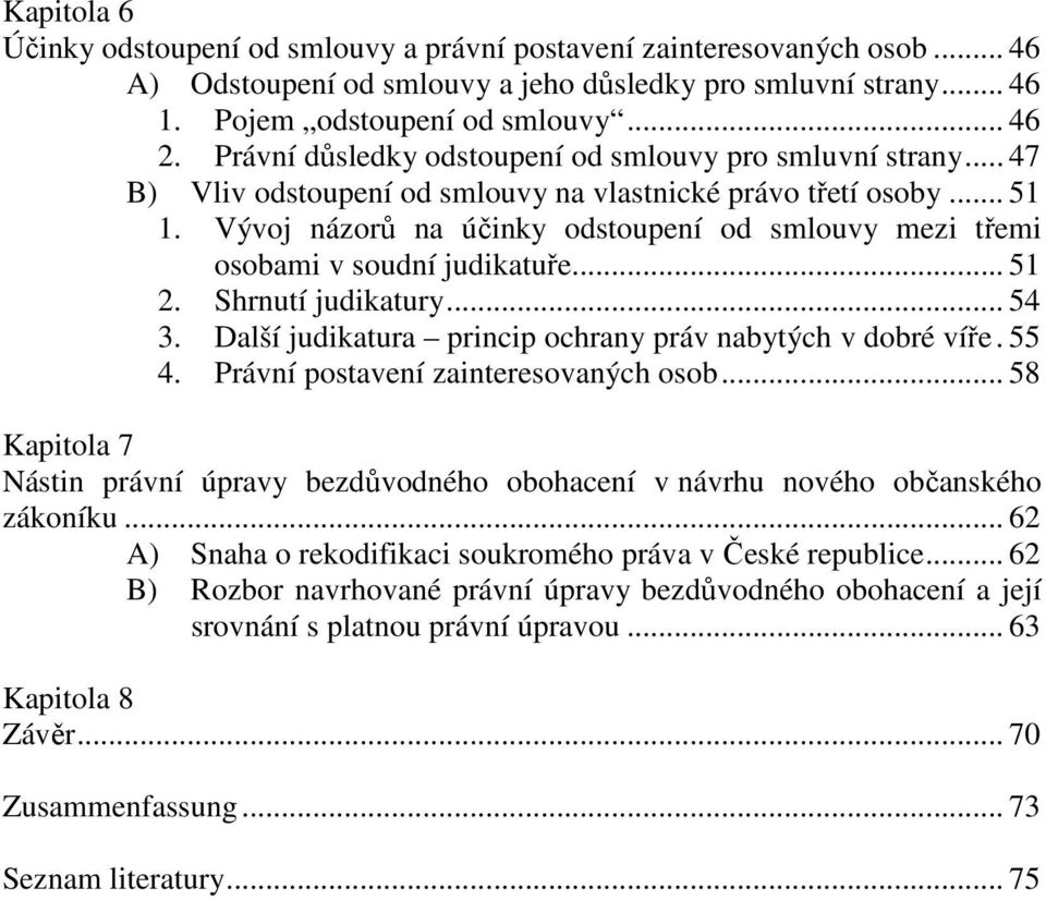 Vývoj názorů na účinky odstoupení od smlouvy mezi třemi osobami v soudní judikatuře... 51 2. Shrnutí judikatury... 54 3. Další judikatura princip ochrany práv nabytých v dobré víře. 55 4.