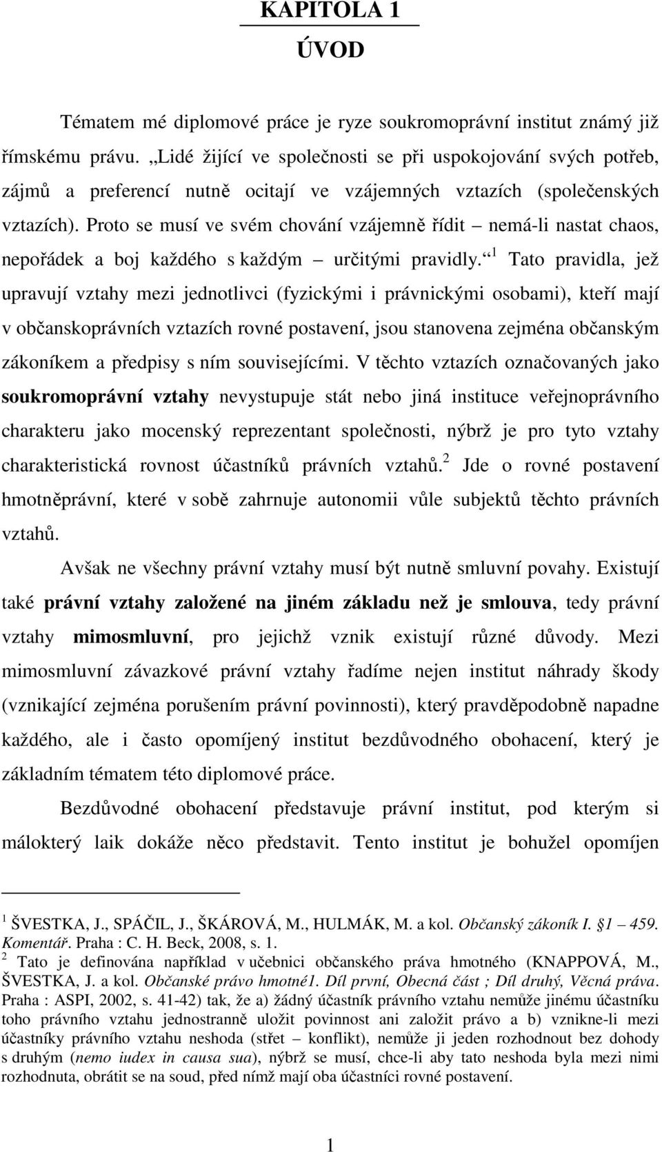 Proto se musí ve svém chování vzájemně řídit nemá-li nastat chaos, nepořádek a boj každého s každým určitými pravidly.