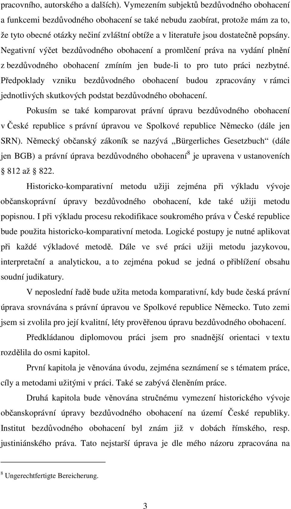 popsány. Negativní výčet bezdůvodného obohacení a promlčení práva na vydání plnění z bezdůvodného obohacení zmíním jen bude-li to pro tuto práci nezbytné.