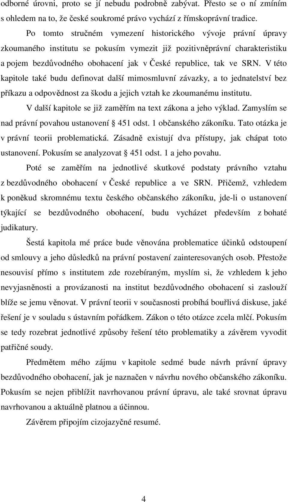 SRN. V této kapitole také budu definovat další mimosmluvní závazky, a to jednatelství bez příkazu a odpovědnost za škodu a jejich vztah ke zkoumanému institutu.