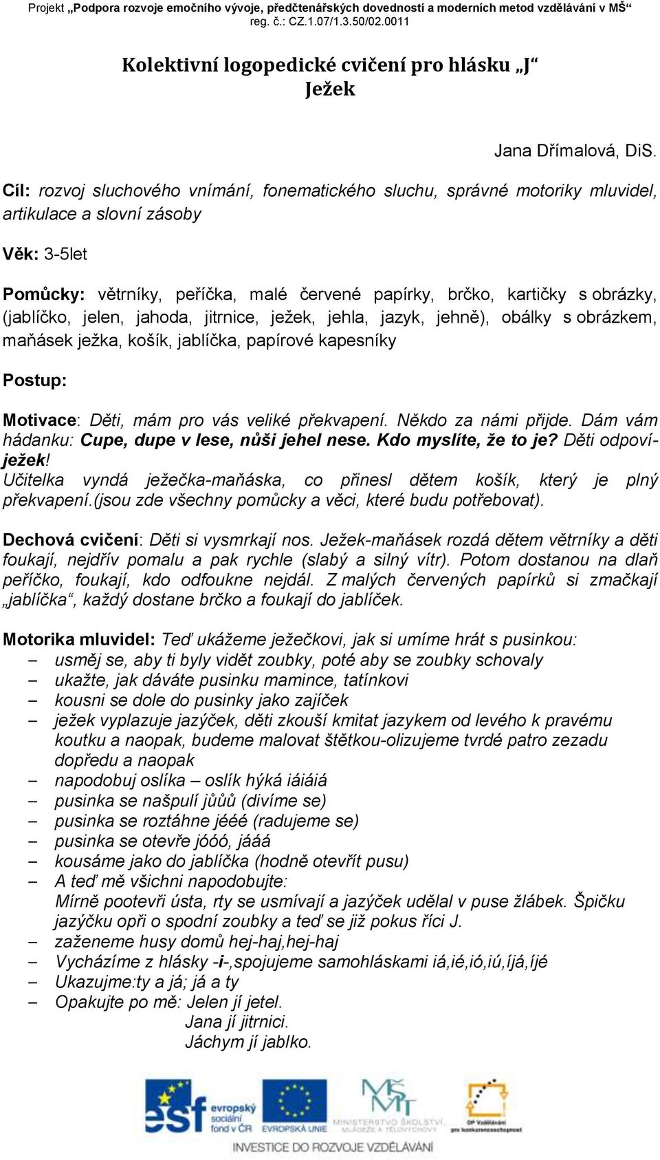 (jablíčko, jelen, jahoda, jitrnice, ježek, jehla, jazyk, jehně), obálky s obrázkem, maňásek ježka, košík, jablíčka, papírové kapesníky Postup: Motivace: Děti, mám pro vás veliké překvapení.